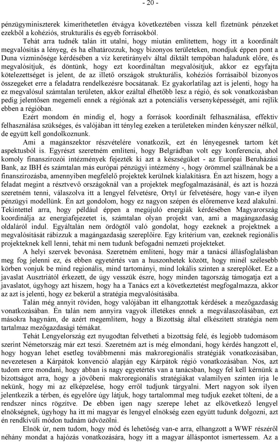 kérdésében a víz keretirányelv által diktált tempóban haladunk előre, és megvalósítjuk, és döntünk, hogy ezt koordináltan megvalósítjuk, akkor ez egyfajta kötelezettséget is jelent, de az illető