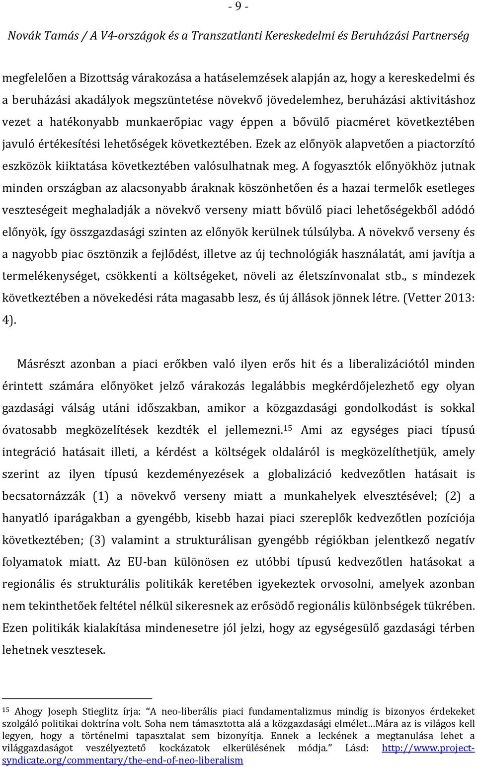 A fogyasztók előnyökhöz jutnak minden országban az alacsonyabb áraknak köszönhetően és a hazai termelők esetleges veszteségeit meghaladják a növekvő verseny miatt bővülő piaci lehetőségekből adódó