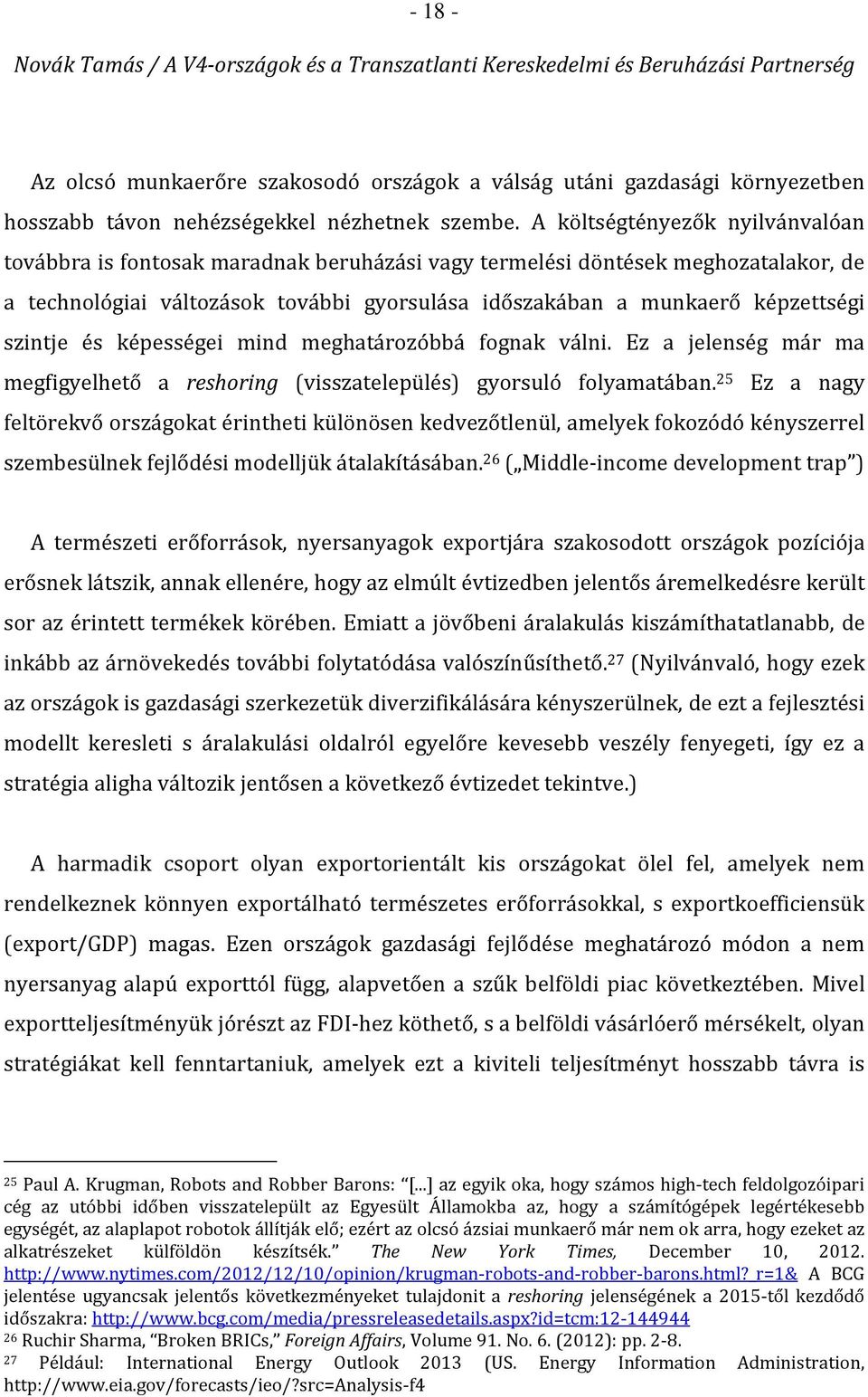 szintje és képességei mind meghatározóbbá fognak válni. Ez a jelenség már ma megfigyelhető a reshoring (visszatelepülés) gyorsuló folyamatában.