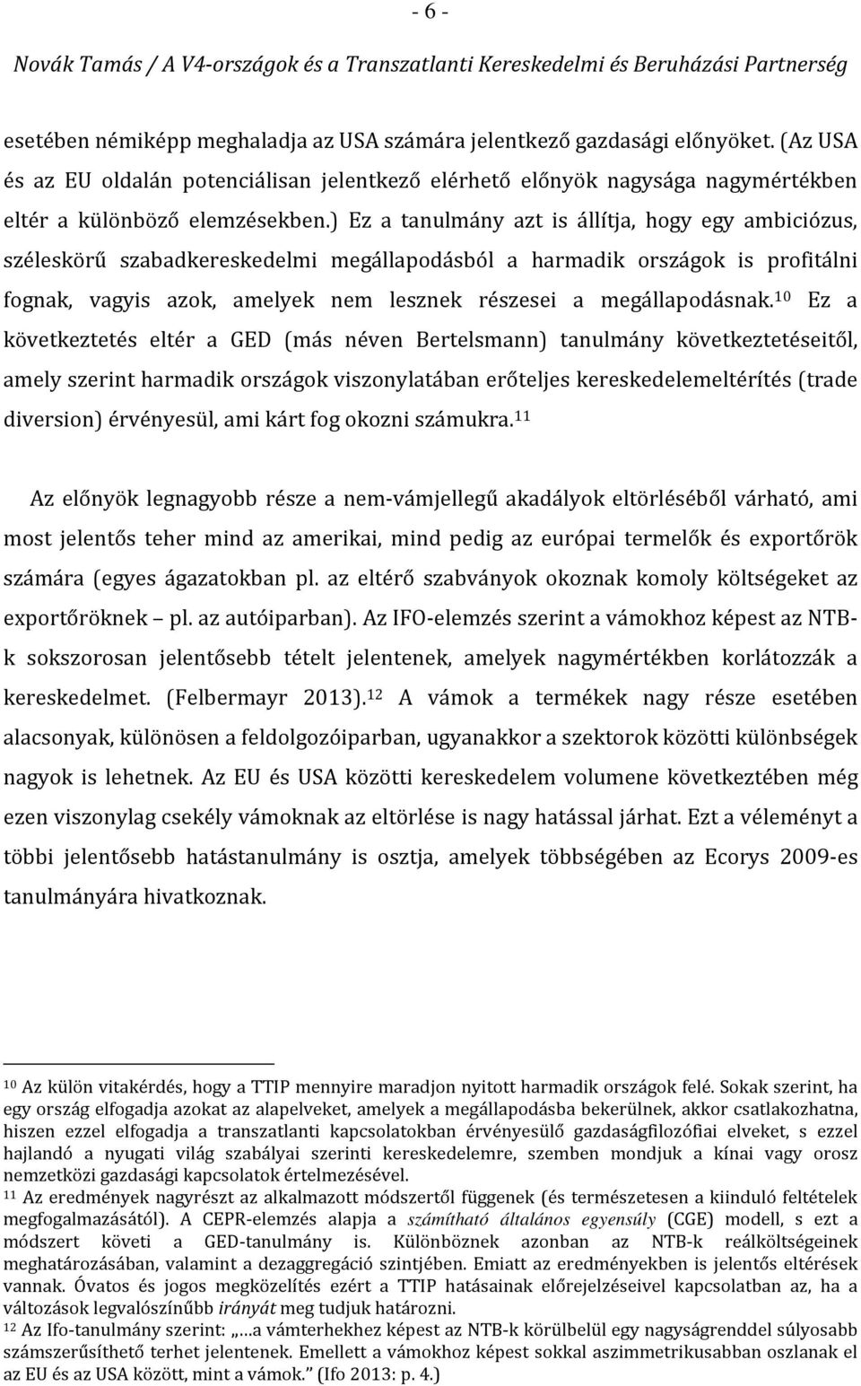 ) Ez a tanulmány azt is állítja, hogy egy ambiciózus, széleskörű szabadkereskedelmi megállapodásból a harmadik országok is profitálni fognak, vagyis azok, amelyek nem lesznek részesei a