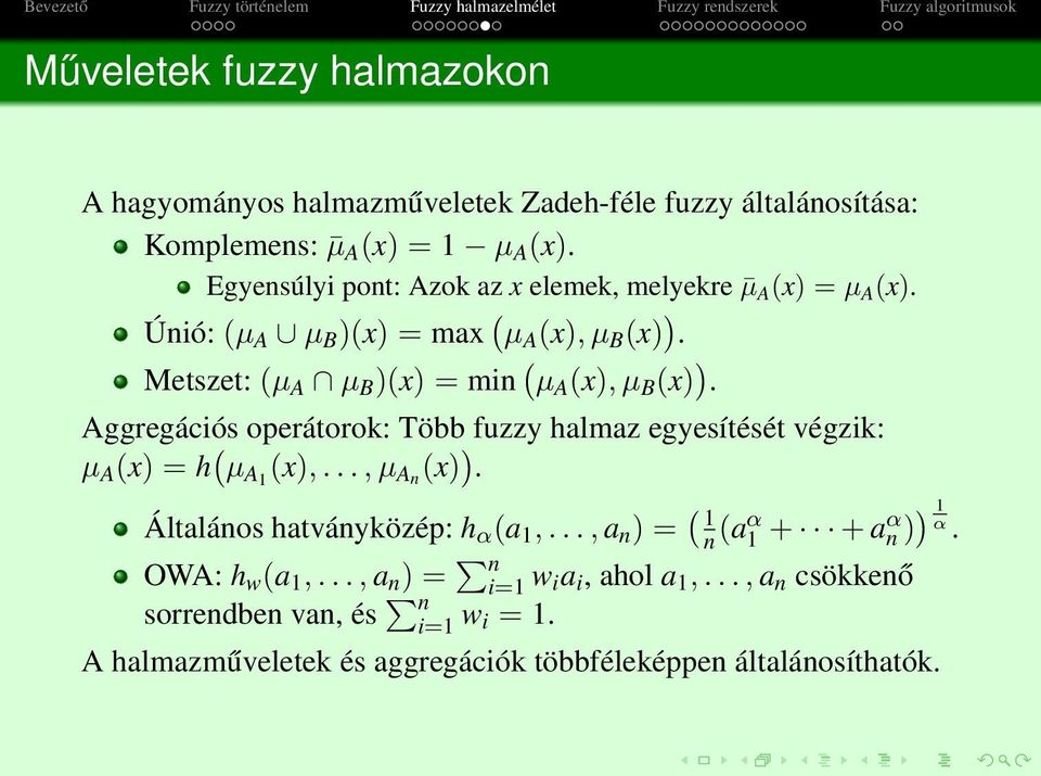 Metszet: (µ A µ B )(x) = min ( µ A (x), µ B (x) ). Aggregációs operátorok: Több fuzzy halmaz egyesítését végzik: µ A (x) = h ( µ A1 (x),..., µ An (x) ).