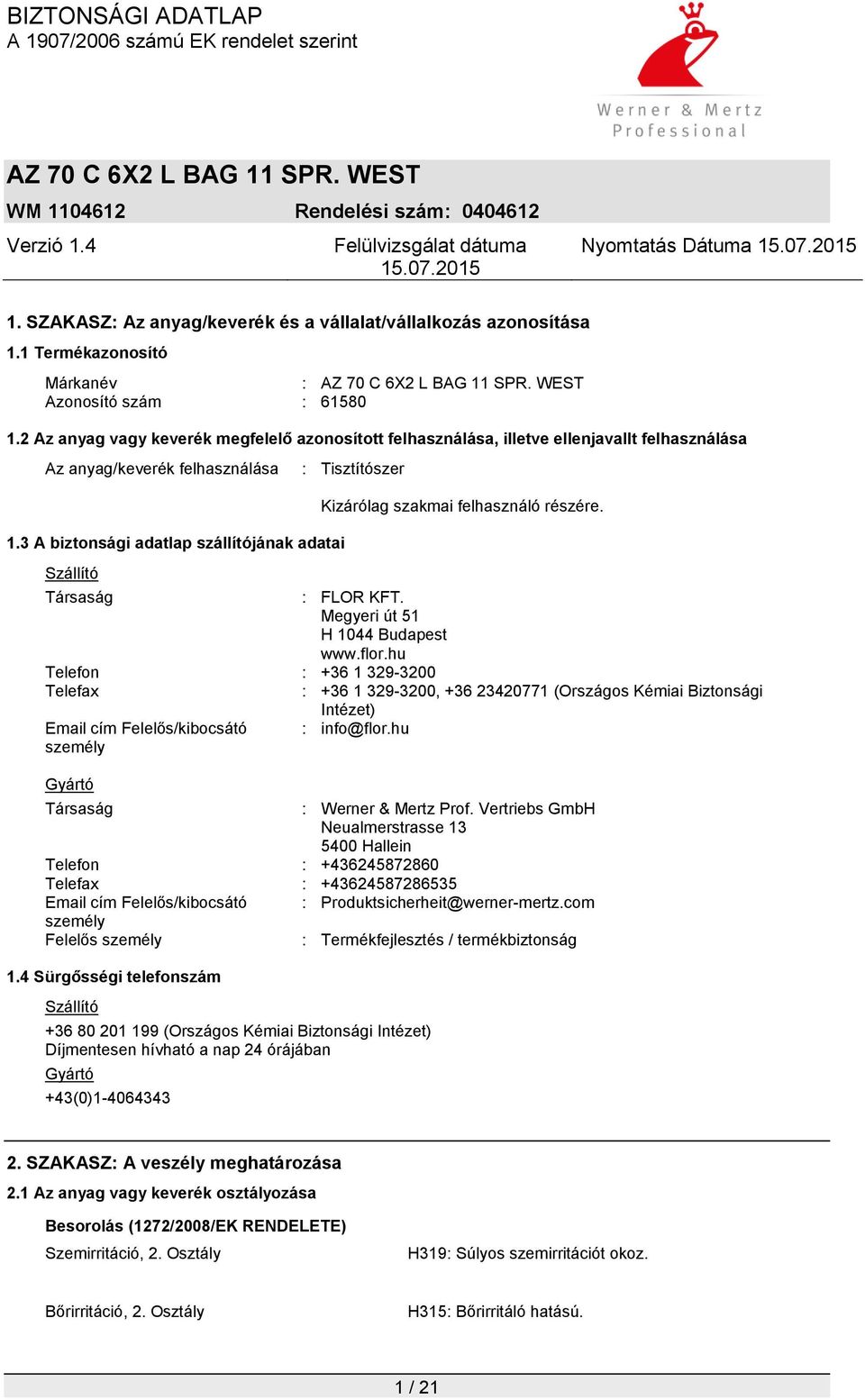 3 A biztonsági adatlap szállítójának adatai Szállító : Tisztítószer Kizárólag szakmai felhasználó részére. Társaság : FLOR KFT. Megyeri út 51 H 1044 Budapest www.flor.