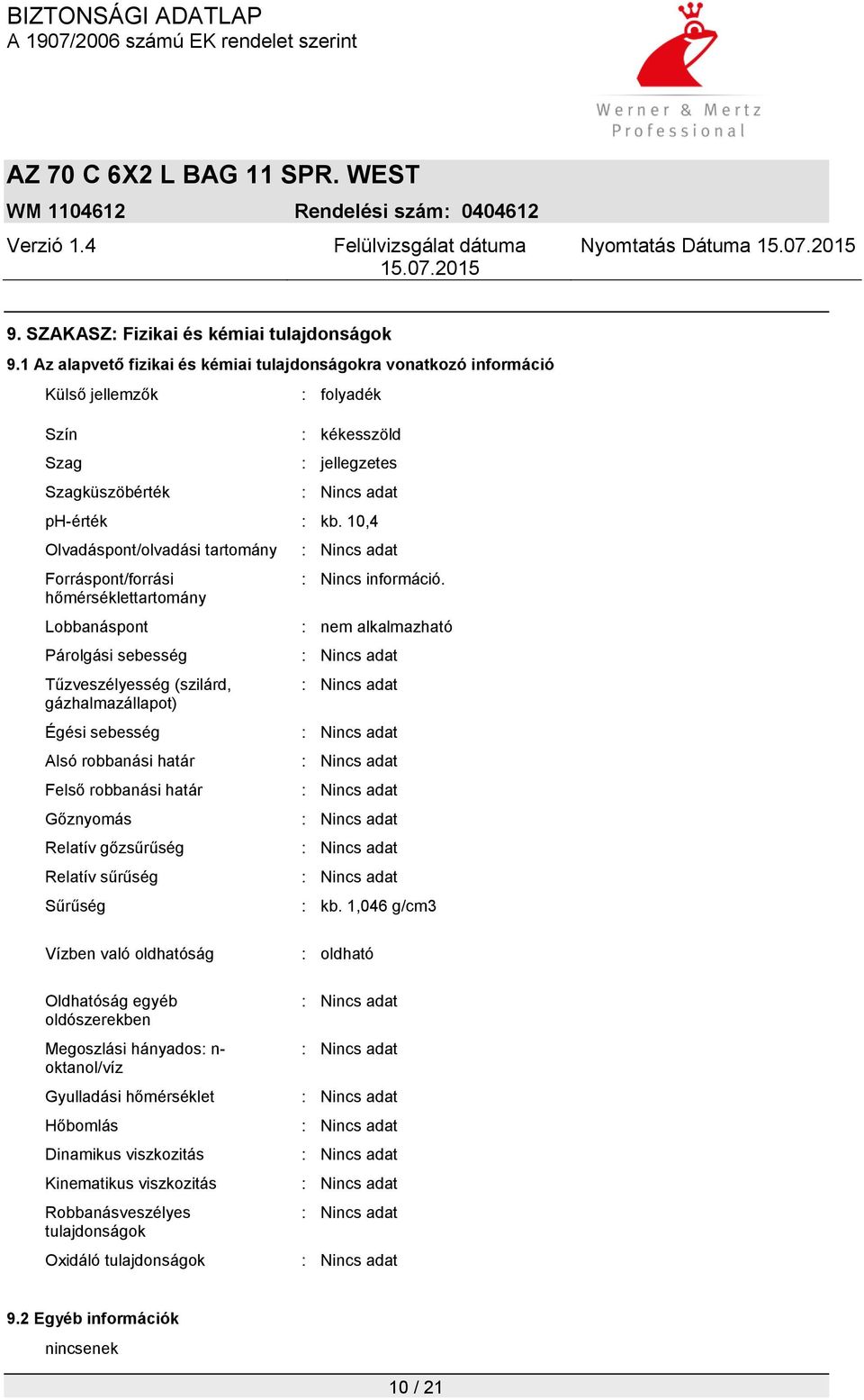 10,4 Olvadáspont/olvadási tartomány Forráspont/forrási hőmérséklettartomány Lobbanáspont Párolgási sebesség Tűzveszélyesség (szilárd, gázhalmazállapot) Égési sebesség Alsó robbanási határ Felső