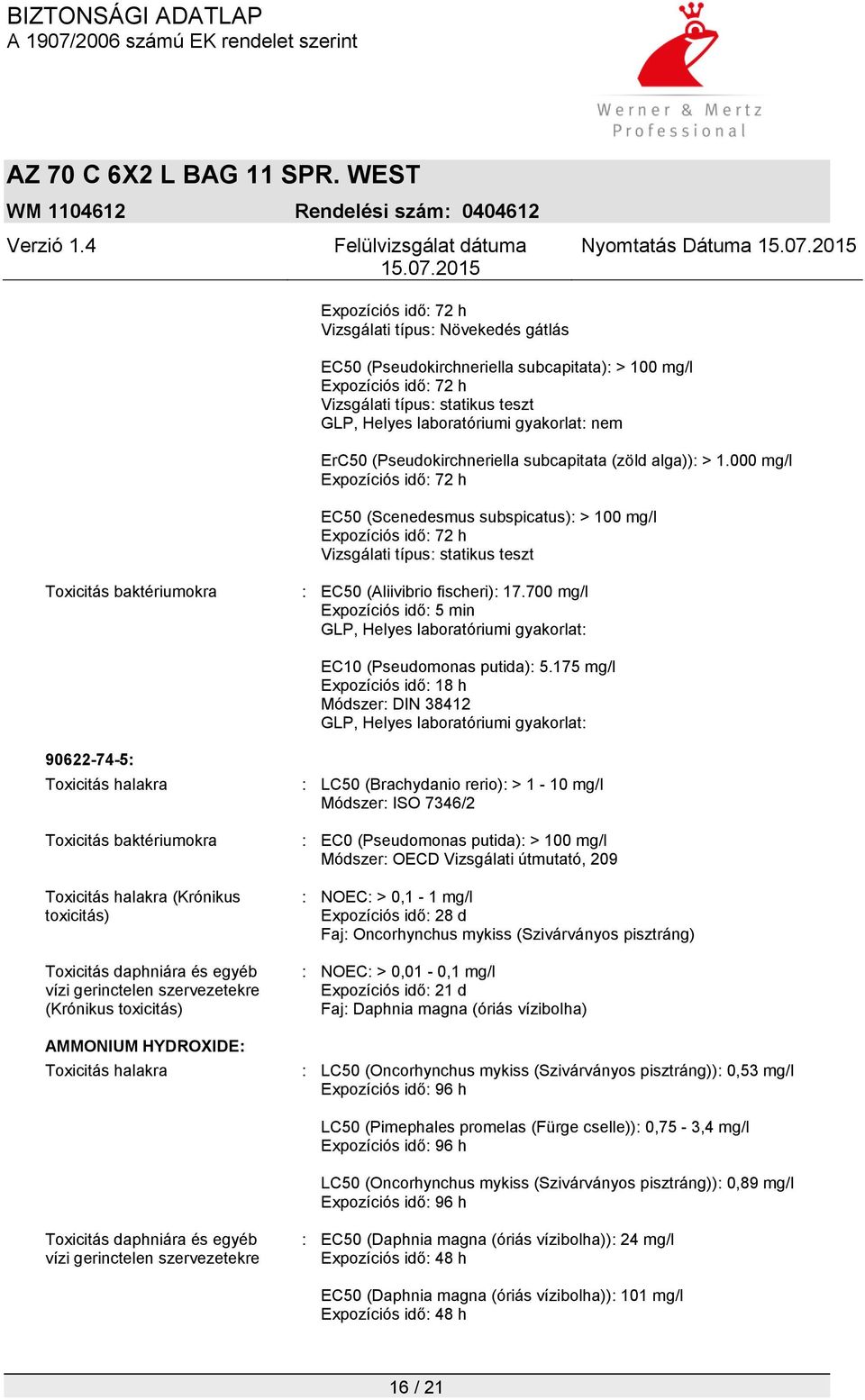 000 mg/l Expozíciós idő: 72 h EC50 (Scenedesmus subspicatus): > 100 mg/l Expozíciós idő: 72 h Vizsgálati típus: statikus teszt Toxicitás baktériumokra : EC50 (Aliivibrio fischeri): 17.