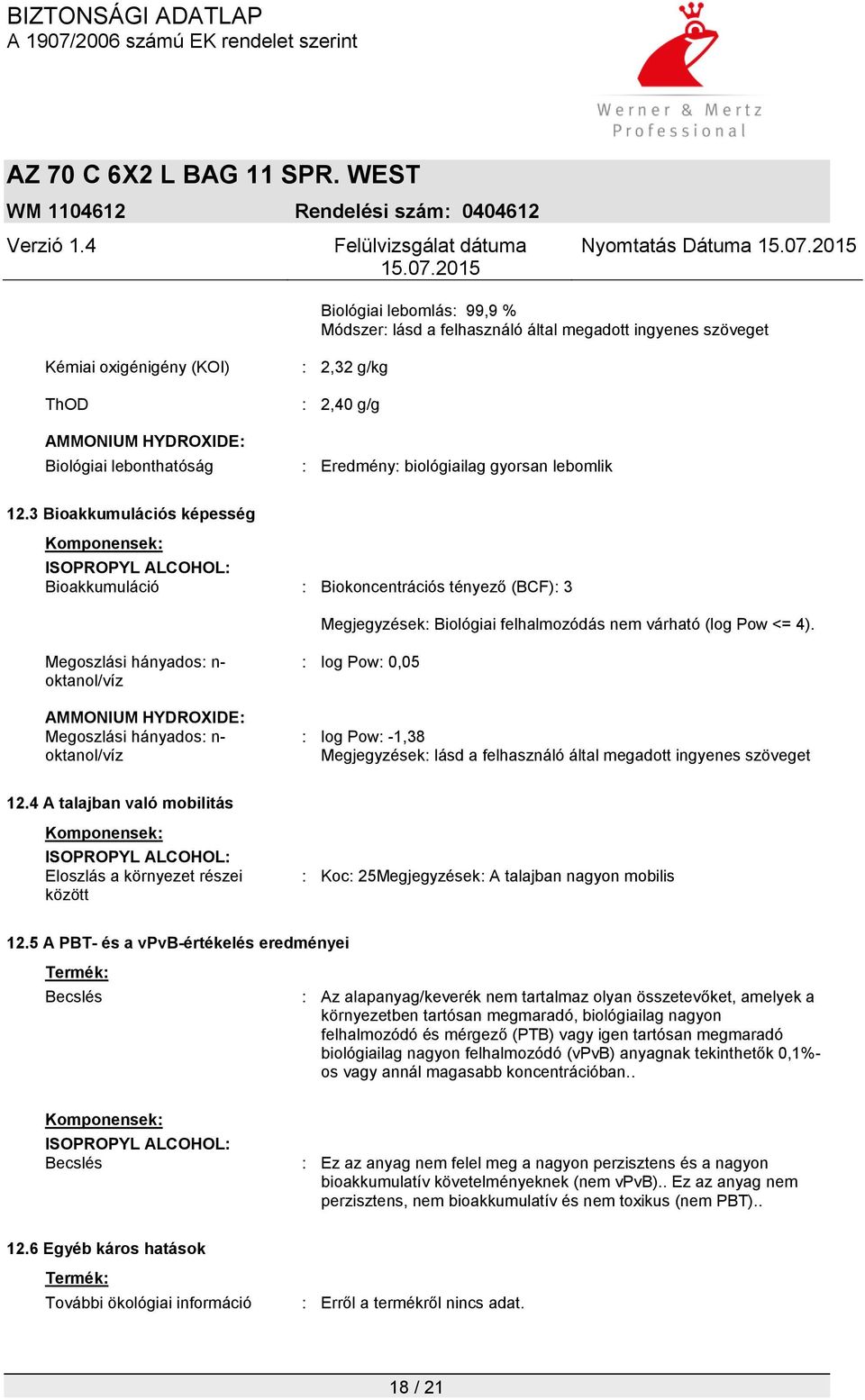 3 Bioakkumulációs képesség Komponensek: ISOPROPYL ALCOHOL: Bioakkumuláció : Biokoncentrációs tényező (BCF): 3 Megjegyzések: Biológiai felhalmozódás nem várható (log Pow <= 4).