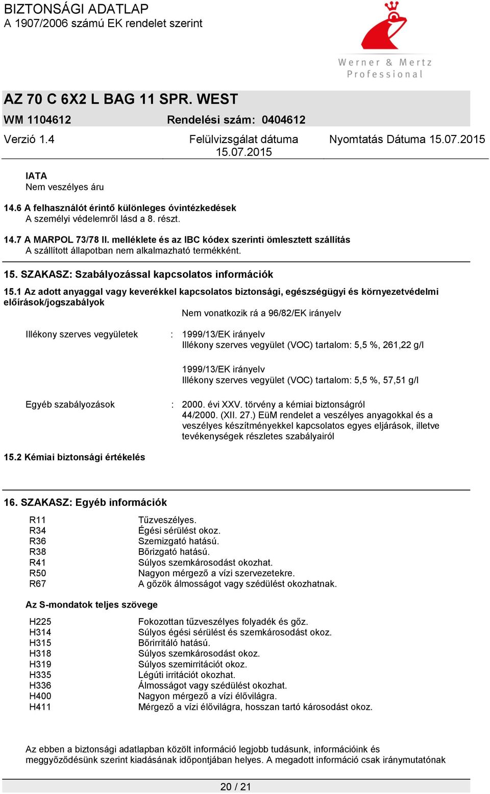 1 Az adott anyaggal vagy keverékkel kapcsolatos biztonsági, egészségügyi és környezetvédelmi előírások/jogszabályok Nem vonatkozik rá a 96/82/EK irányelv Illékony szerves vegyületek : 1999/13/EK