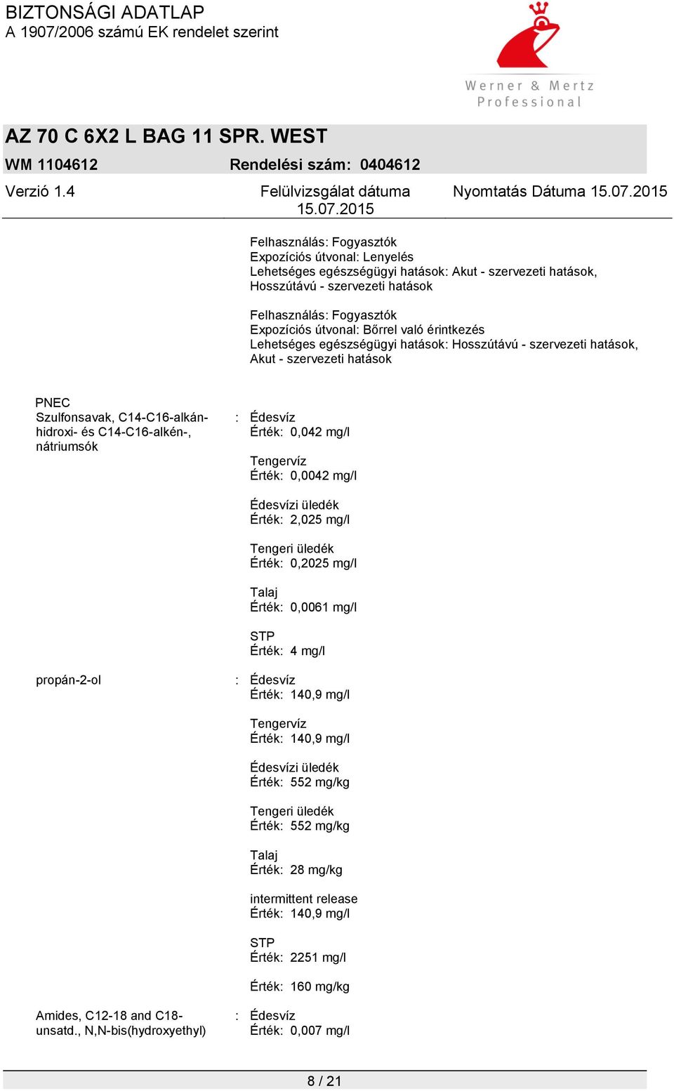 0,0042 mg/l Édesvízi üledék Érték: 2,025 mg/l Tengeri üledék Érték: 0,2025 mg/l Talaj Érték: 0,0061 mg/l STP Érték: 4 mg/l propán-2-ol : Édesvíz Érték: 140,9 mg/l Tengervíz Érték: 140,9 mg/l Édesvízi