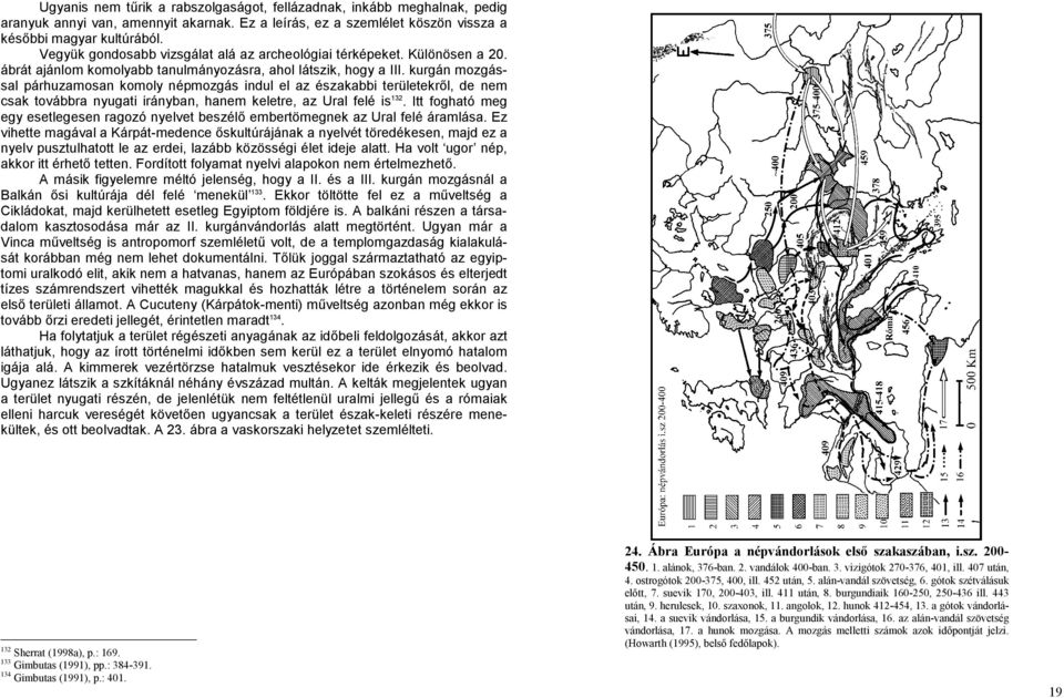 kurgán mozgással párhuzamosan komoly népmozgás indul el az északabbi területekről, de nem csak továbbra nyugati irányban, hanem keletre, az Ural felé is 132.