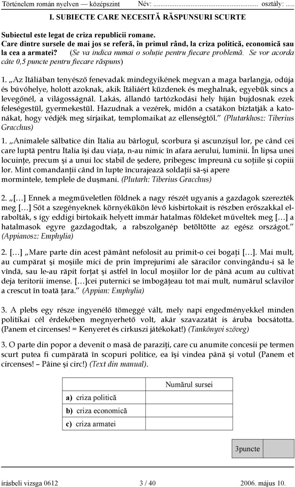 Se vor acorda câte 0,5 puncte pentru fiecare răspuns) 1.