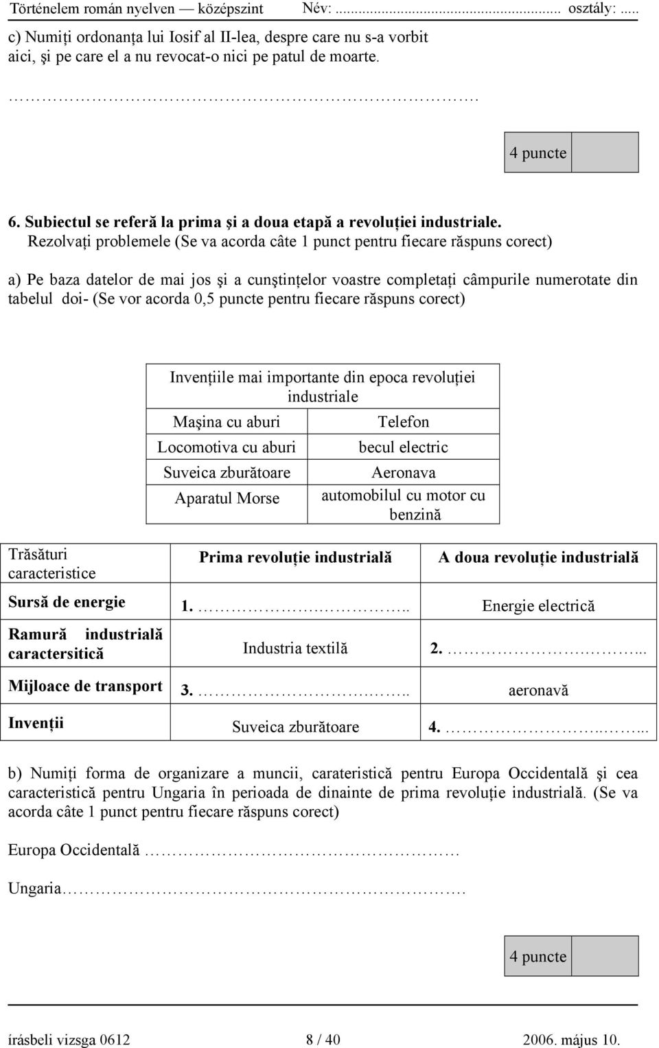 Rezolvaţi problemele (Se va acorda câte 1 punct pentru fiecare răspuns corect) a) Pe baza datelor de mai jos şi a cunştinţelor voastre completaţi câmpurile numerotate din tabelul doi- (Se vor acorda