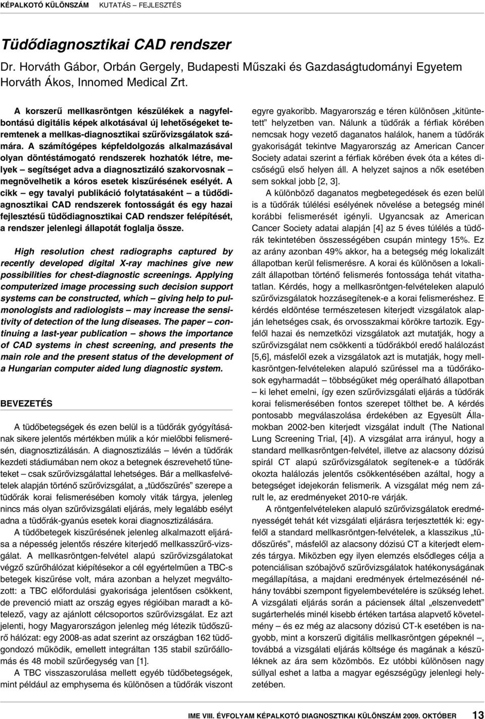 A számítógépes képfeldolgozás alkalmazásával olyan döntéstámogató rendszerek hozhatók létre, melyek segítséget adva a diagnosztizáló szakorvosnak megnövelhetik a kóros esetek kiszûrésének esélyét.