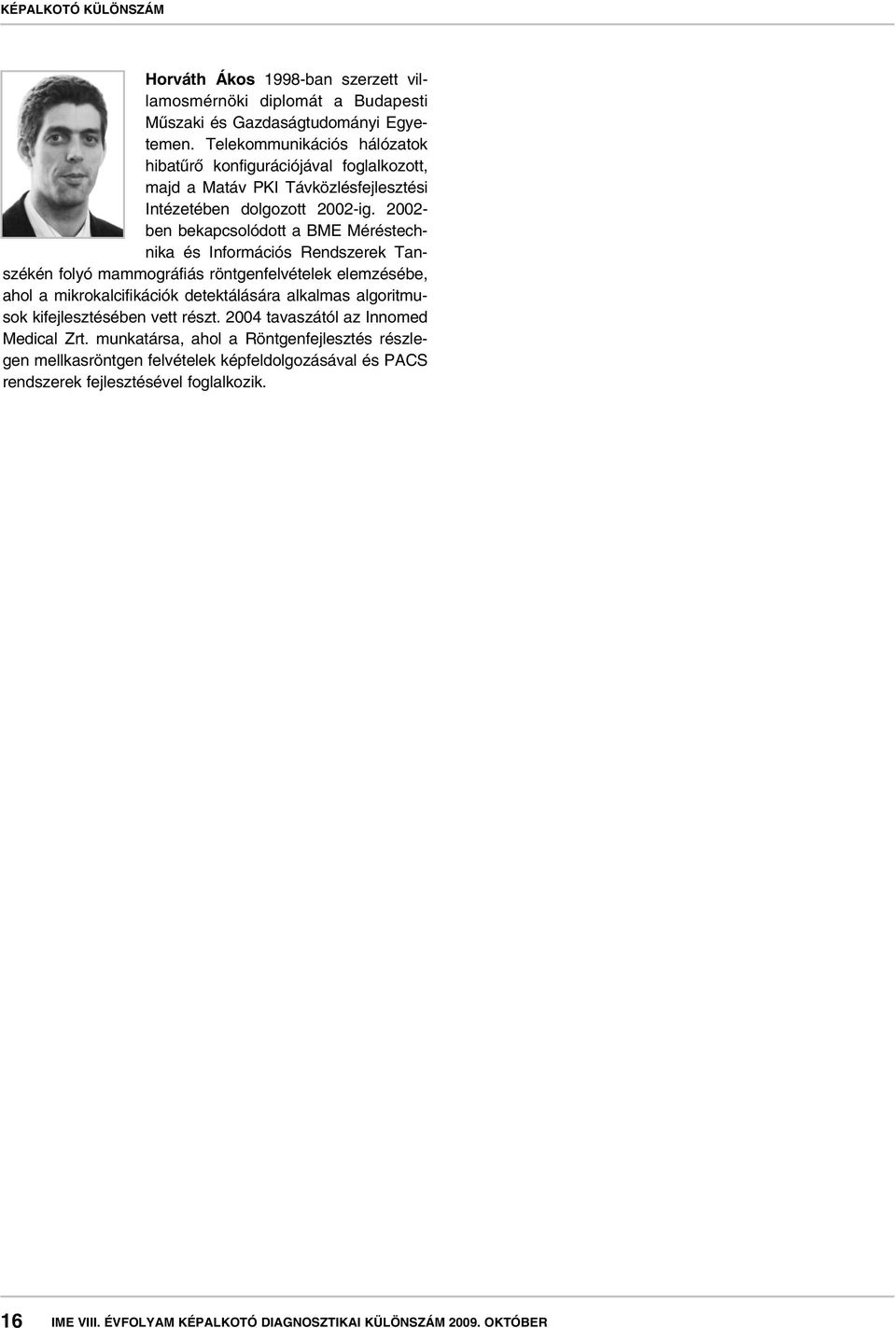 2002- ben bekapcsolódott a BME Méréstechnika és Információs Rendszerek Tanszékén folyó mammográfiás röntgenfelvételek elemzésébe, ahol a mikrokalcifikációk