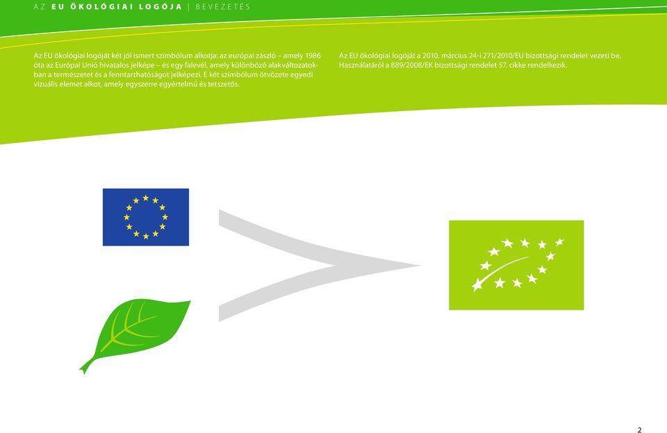 E két szimbólum ötvözete egyedi vizuális elemet alkot, amely egyszerre egyértelmű és tetszetős. Az EU ökológiai logóját a 2010.