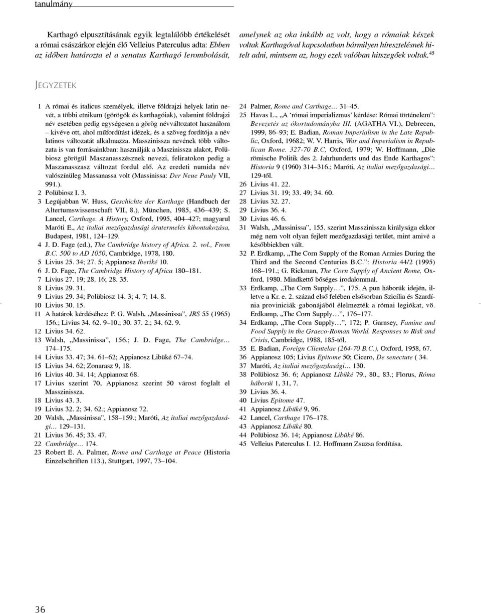 45 JEGYZETEK 1 A római és italicus személyek, illetve földrajzi helyek latin nevét, a többi etnikum (görögök és karthagóiak), valamint földrajzi név esetében pedig egységesen a görög névváltozatot