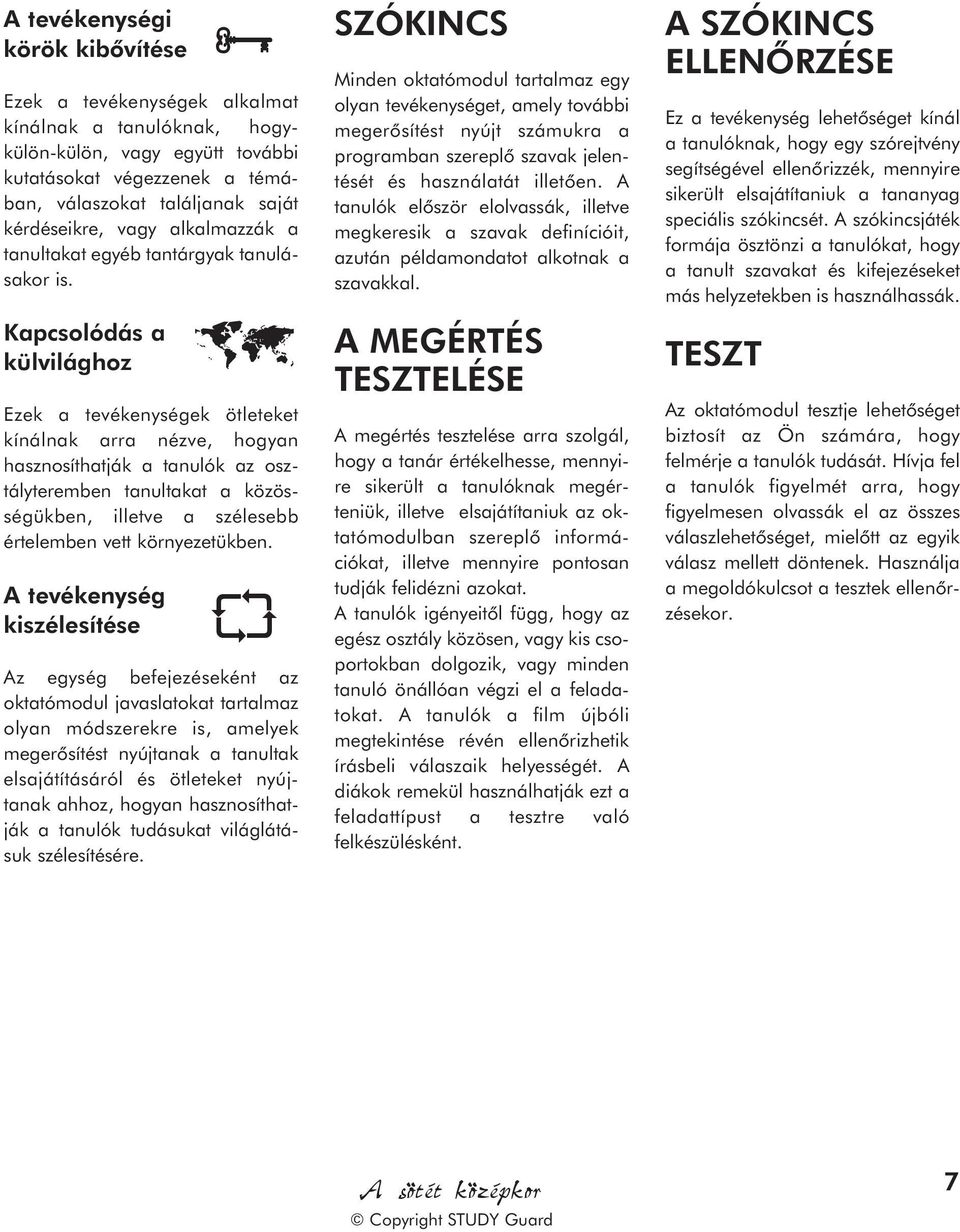 Kapcsolódás a külvilághoz Ezek a tevékenységek ötleteket kínálnak arra nézve, hogyan hasznosíthatják a tanulók az osztályteremben tanultakat a közösségükben, illetve a szélesebb értelemben vett