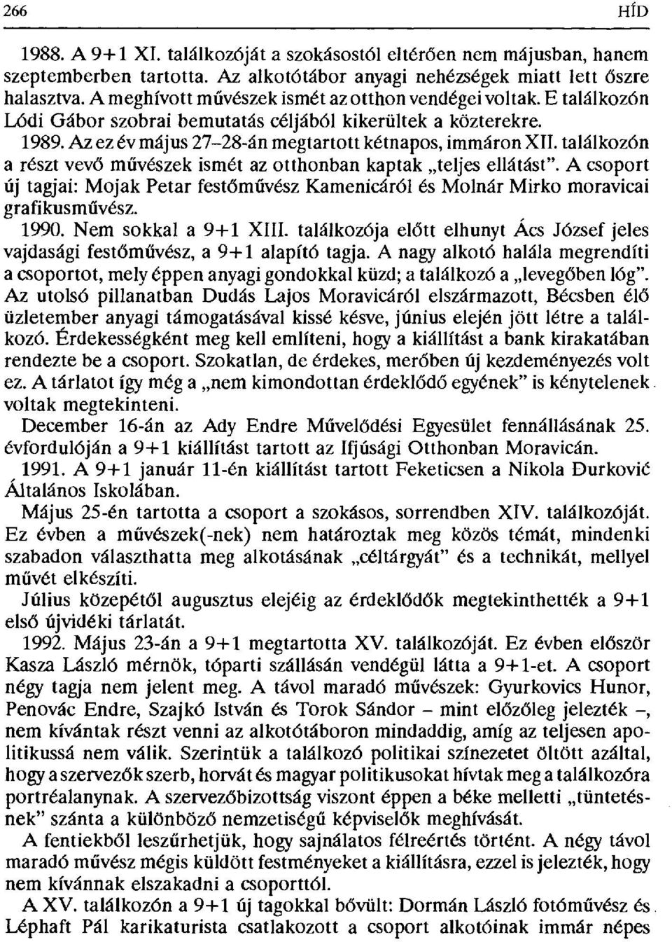 találkozón a részt vevő művészek ismét az otthonban kaptak teljes ellátást". A csoport új tagjai: Mojak Petar fest őművész Kamenicáról és Molnár Mirko moravicai grafikusművész. 1990.