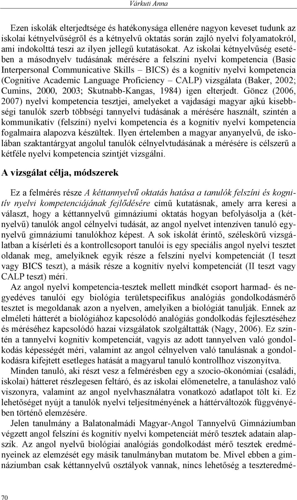 Az iskolai kétnyelvűség esetében a másodnyelv tudásának mérésére a felszíni nyelvi kompetencia (Basic Interpersonal Communicative Skills BICS) és a kognitív nyelvi kompetencia (Cognitive Academic