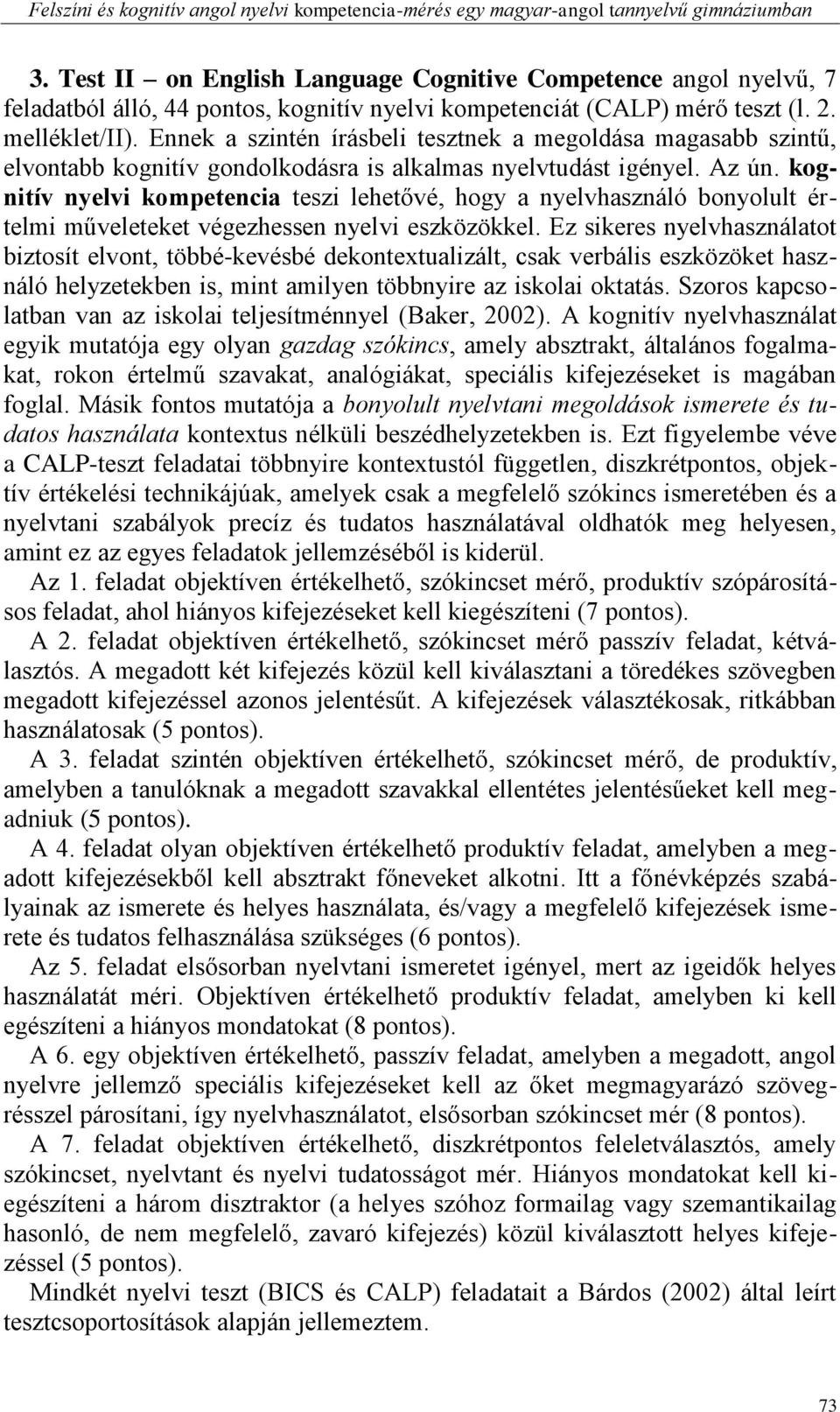 Ennek a szintén írásbeli tesztnek a megoldása magasabb szintű, elvontabb kognitív gondolkodásra is alkalmas nyelvtudást igényel. Az ún.