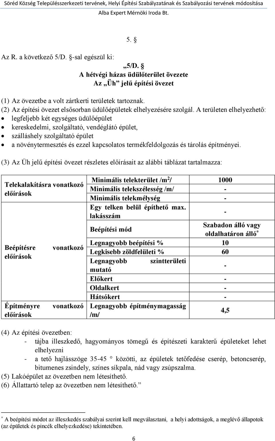 A erüleen elhelyezheő: legfelje ké egységes üdülőépüle kereskedelmi, szolgáló, vendégláó épüle, szálláshely szolgáló épüle növényermeszés és ezzel kpsolos ermékfeldolgozás és árolás épíményei.