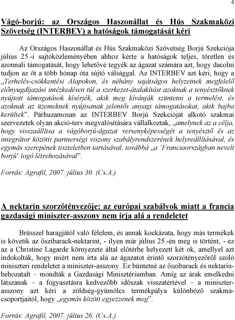 Az INTERBEV azt kéri, hogy a Terhelés-csökkentési Alapokon, és néhány sajátságos helyzetnek megfelelő előnyugdíjazási intézkedésen túl a szerkezet-átalakítást azoknak a tenyésztőknek nyújtott