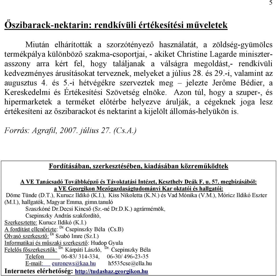 -i hétvégékre szerveztek meg jelezte Jerôme Bédier, a Kereskedelmi és Értékesítési Szövetség elnöke.