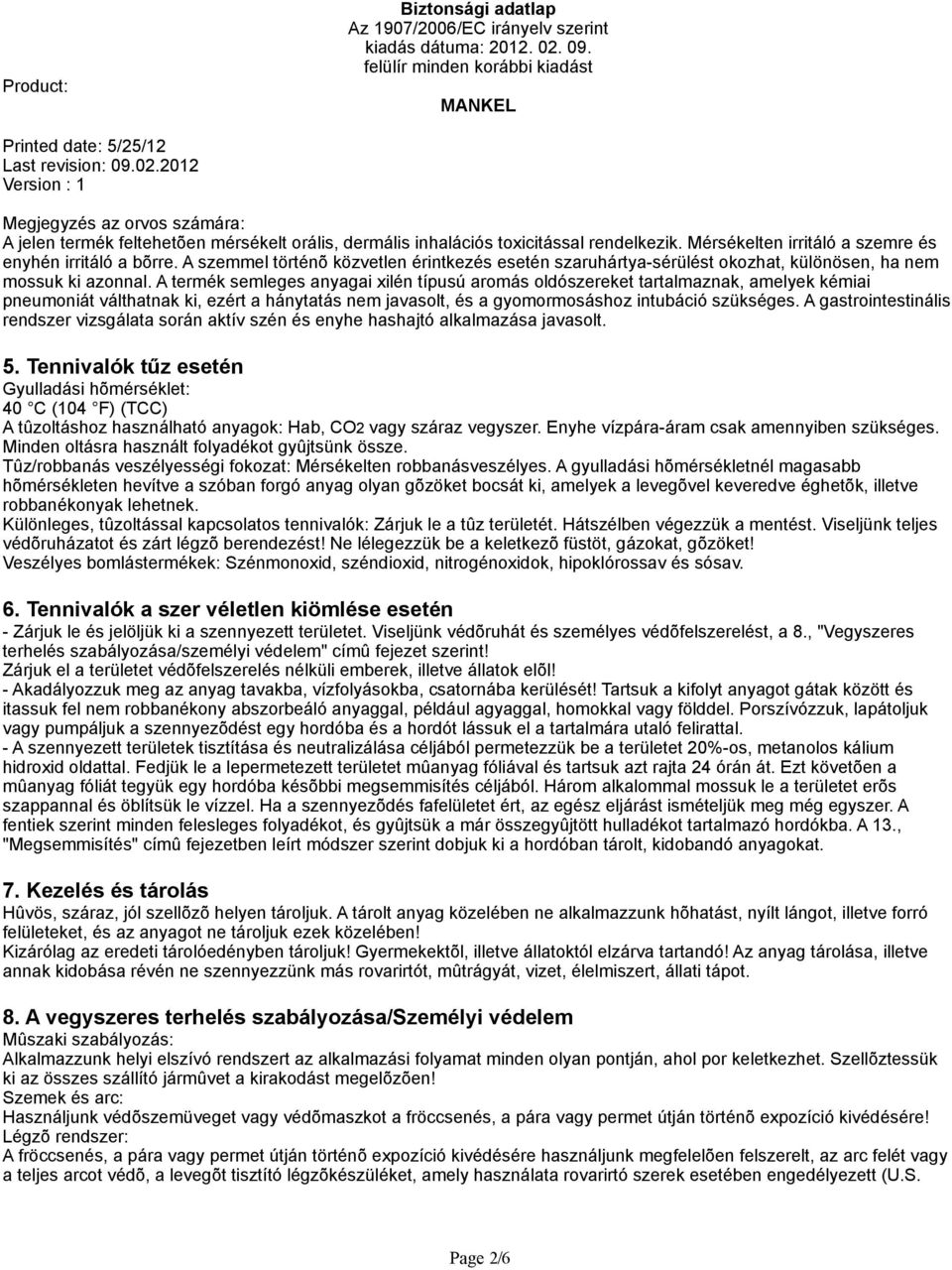 A termék semleges anyagai xilén típusú aromás oldószereket tartalmaznak, amelyek kémiai pneumoniát válthatnak ki, ezért a hánytatás nem javasolt, és a gyomormosáshoz intubáció szükséges.