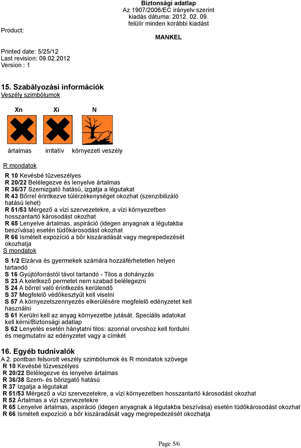 Lenyelve ártalmas, aspiráció (idegen anyagnak a légutakba beszívása) esetén tüdőkárosodást okozhat R 66 Ismételt expozíció a bőr kiszáradását vagy megrepedezését okozhatja S mondatok S 1/2 Elzárva és