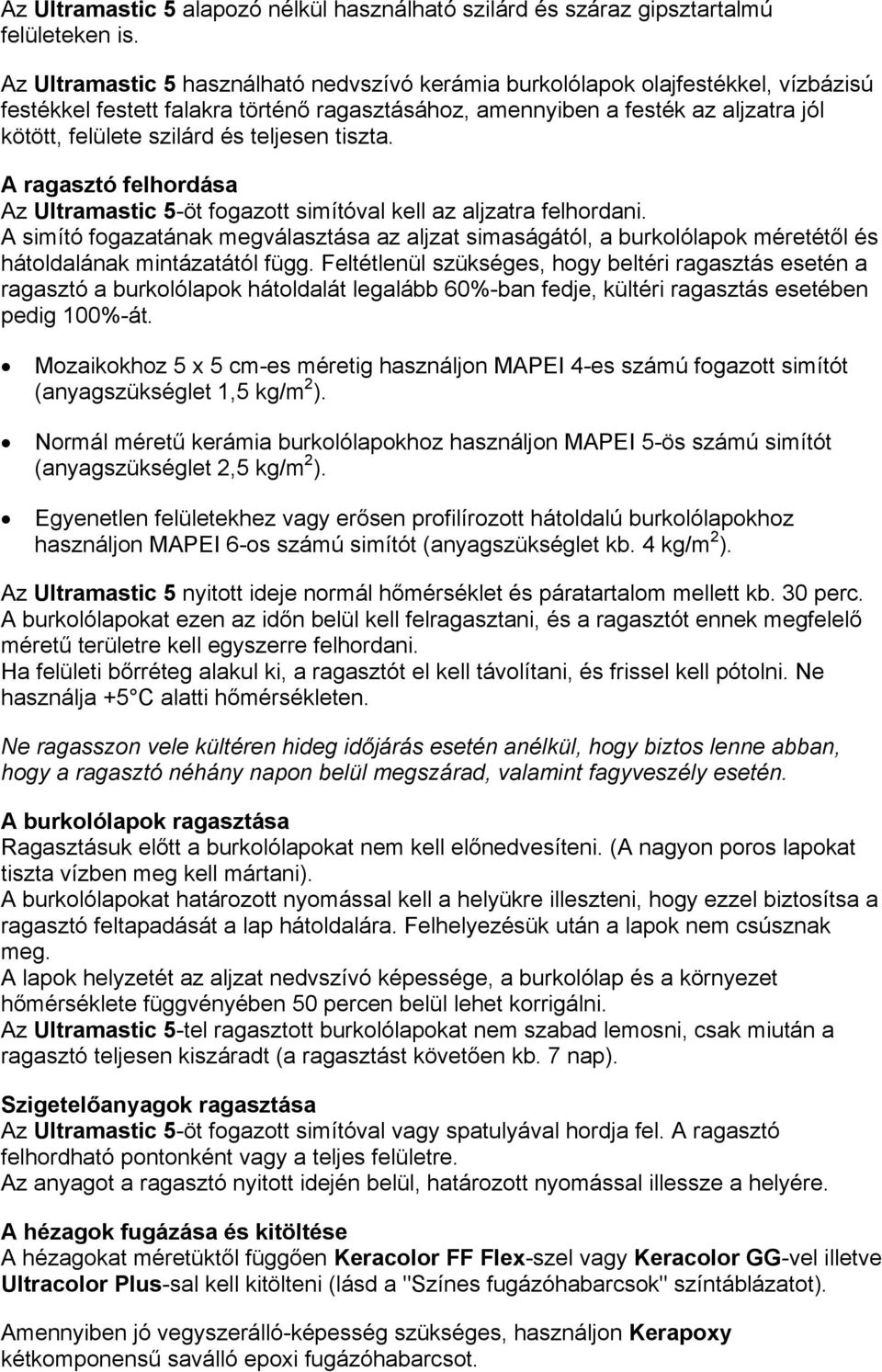 teljesen tiszta. A ragasztó felhordása Az Ultramastic 5-öt fogazott simítóval kell az aljzatra felhordani.