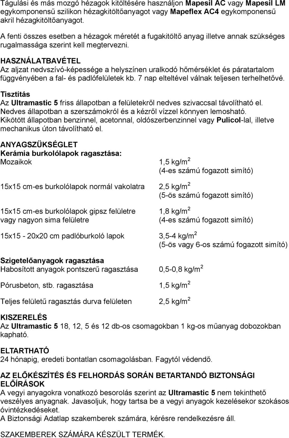 HASZNÁLATBAVÉTEL Az aljzat nedvszívó-képessége a helyszínen uralkodó hőmérséklet és páratartalom függvényében a fal- és padlófelületek kb. 7 nap elteltével válnak teljesen terhelhetővé.