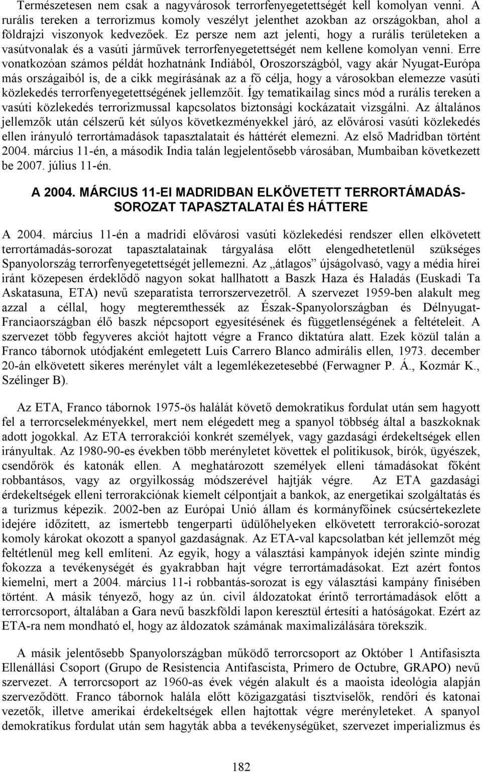 Erre vonatkozóan számos példát hozhatnánk Indiából, Oroszországból, vagy akár Nyugat-Európa más országaiból is, de a cikk megírásának az a fő célja, hogy a városokban elemezze vasúti közlekedés