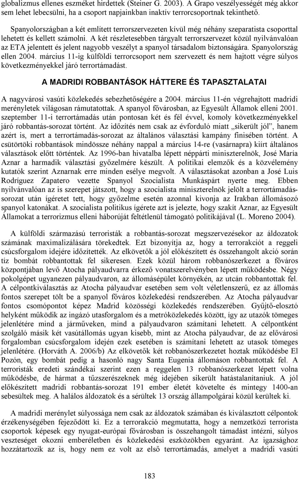 A két részletesebben tárgyalt terrorszervezet közül nyilvánvalóan az ETA jelentett és jelent nagyobb veszélyt a spanyol társadalom biztonságára. Spanyolország ellen 2004.