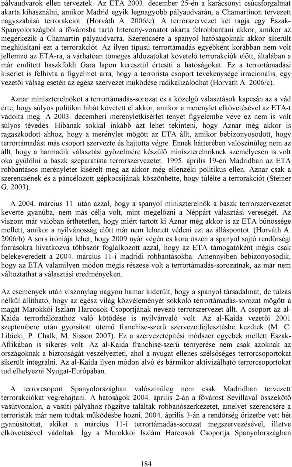 Szerencsére a spanyol hatóságoknak akkor sikerült meghiúsítani ezt a terrorakciót.