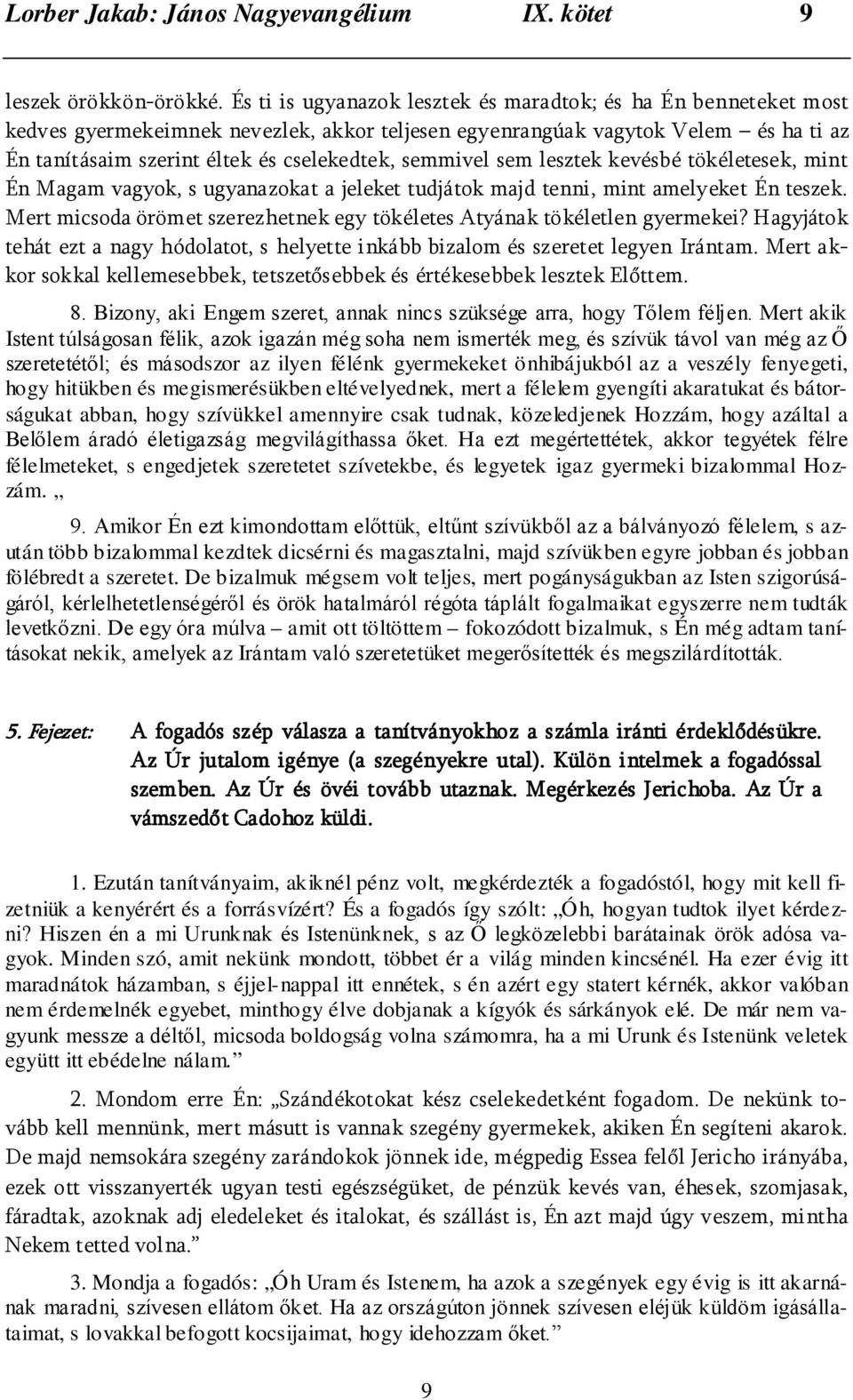 semmivel sem lesztek kevésbé tökéletesek, mint Én Magam vagyok, s ugyanazokat a jeleket tudjátok majd tenni, mint amelyeket Én teszek.