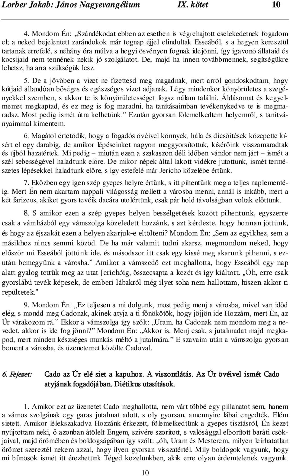 óra múlva a hegyi ösvényen fognak idejönni, így igavonó állataid és kocsijaid nem tennének nekik jó szolgálatot. De, majd ha innen továbbmennek, segítségükre lehetsz, ha arra szükségük lesz. 5.