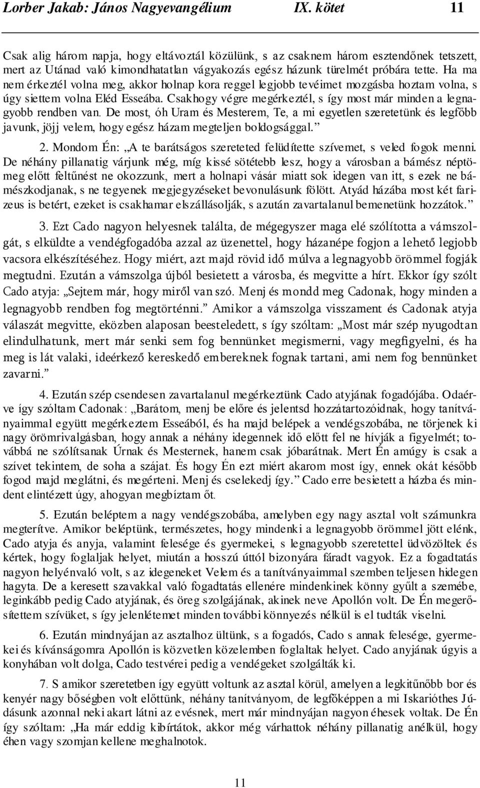 Ha ma nem érkeztél volna meg, akkor holnap kora reggel legjobb tevéimet mozgásba hoztam volna, s úgy siettem volna Eléd Esseába.