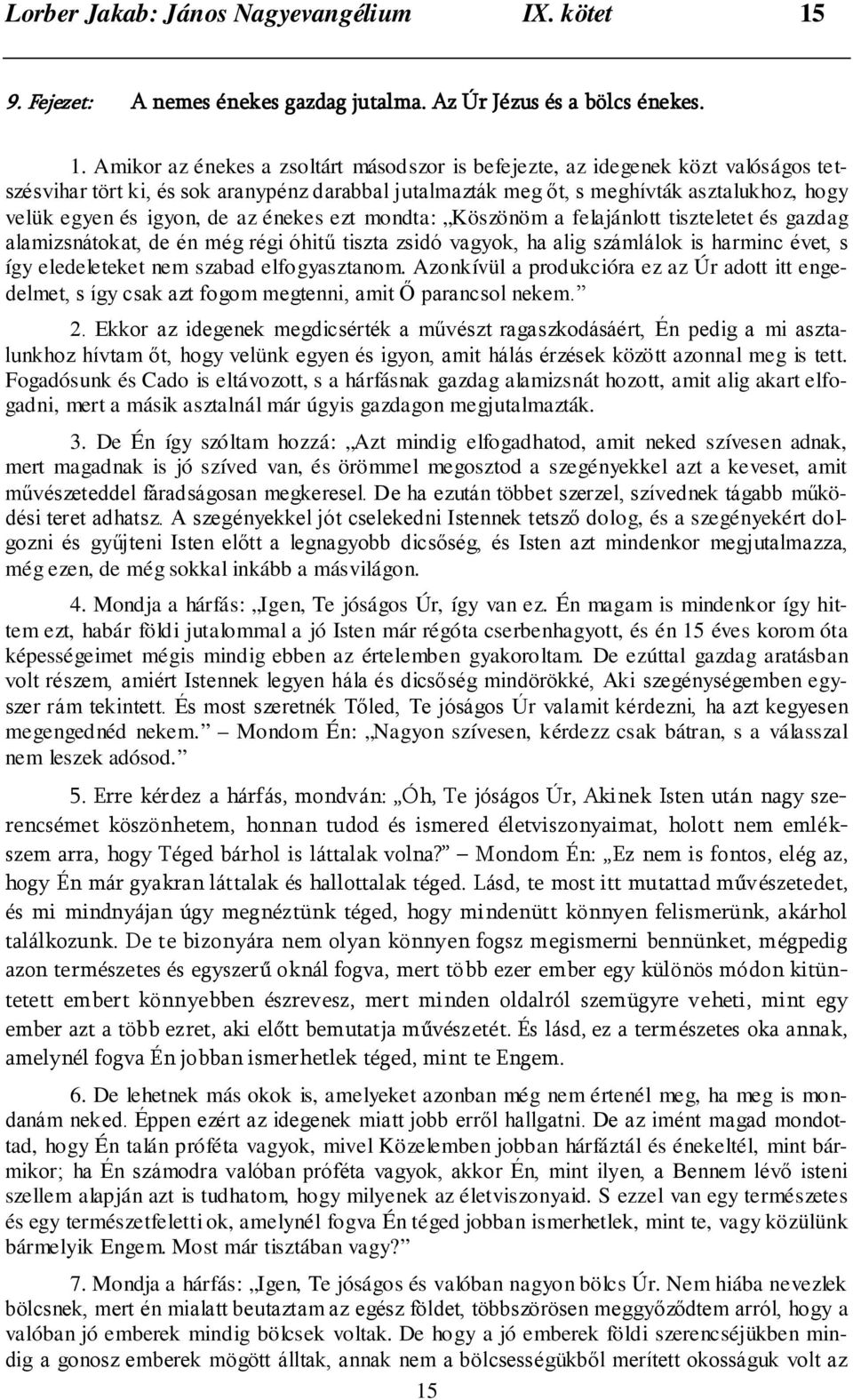 Amikor az énekes a zsoltárt másodszor is befejezte, az idegenek közt valóságos tetszésvihar tört ki, és sok aranypénz darabbal jutalmazták meg őt, s meghívták asztalukhoz, hogy velük egyen és igyon,