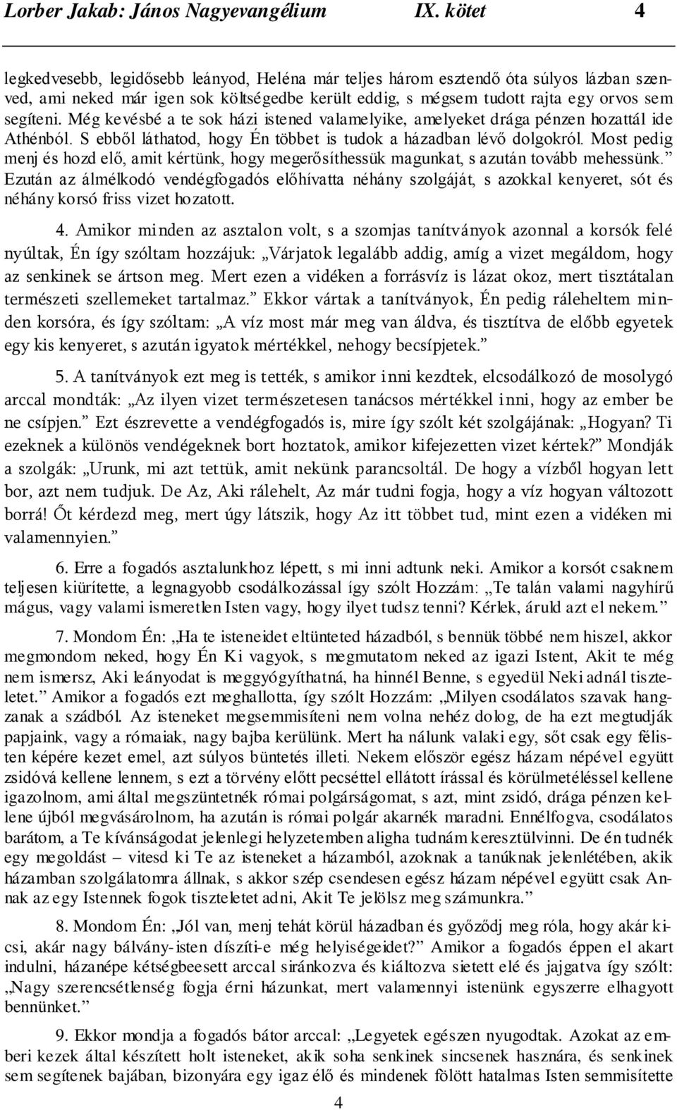 Még kevésbé a te sok házi istened valamelyike, amelyeket drága pénzen hozattál ide Athénból. S ebből láthatod, hogy Én többet is tudok a házadban lévő dolgokról.