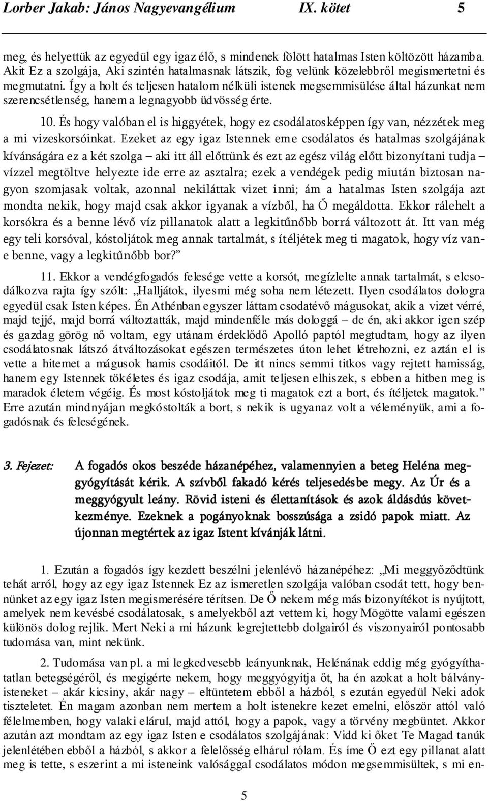 Így a holt és teljesen hatalom nélküli istenek megsemmisülése által házunkat nem szerencsétlenség, hanem a legnagyobb üdvösség érte. 10.