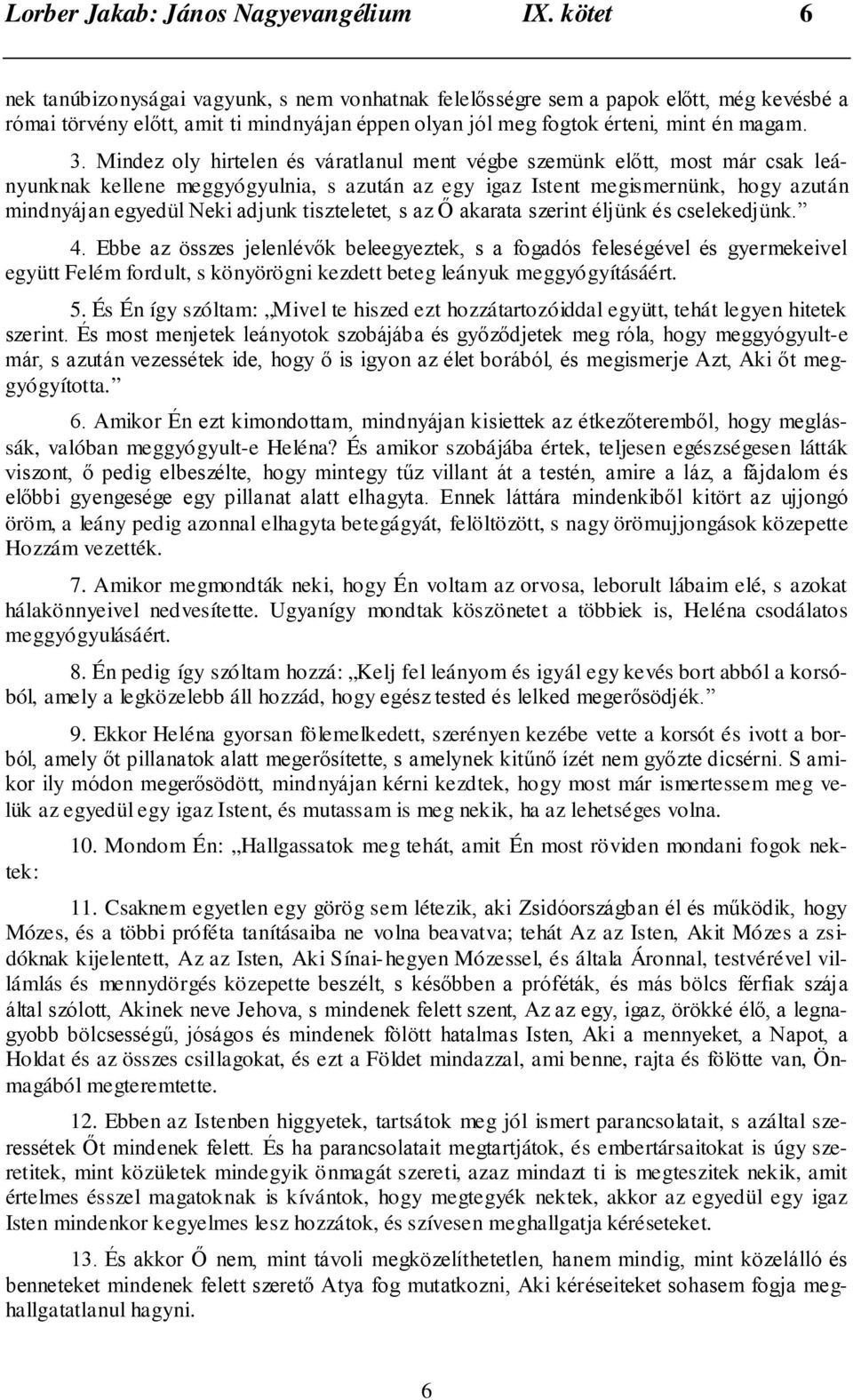 Mindez oly hirtelen és váratlanul ment végbe szemünk előtt, most már csak leányunknak kellene meggyógyulnia, s azután az egy igaz Istent megismernünk, hogy azután mindnyájan egyedül Neki adjunk