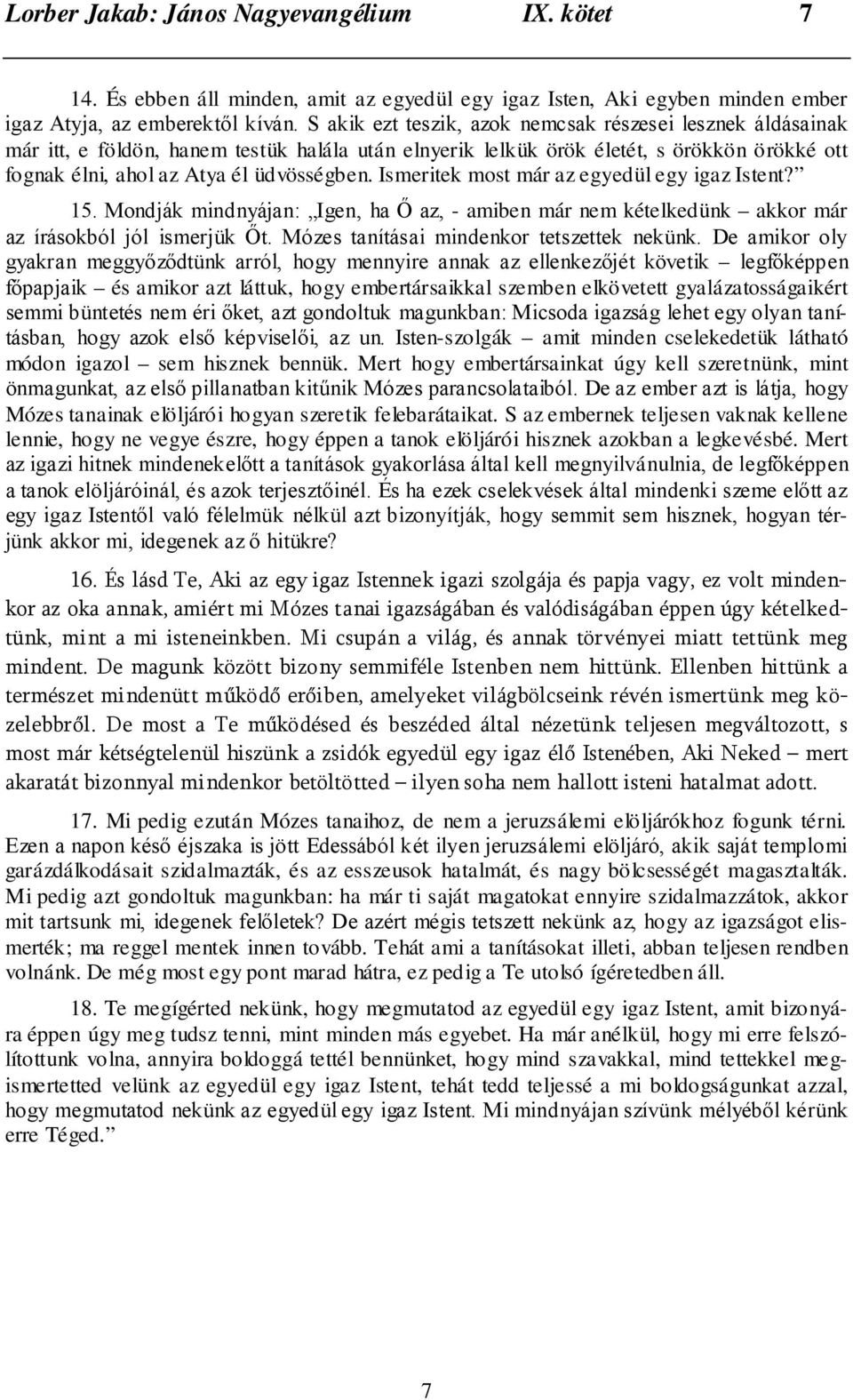 Ismeritek most már az egyedül egy igaz Istent? 15. Mondják mindnyájan: Igen, ha Ő az, - amiben már nem kételkedünk akkor már az írásokból jól ismerjük Őt. Mózes tanításai mindenkor tetszettek nekünk.