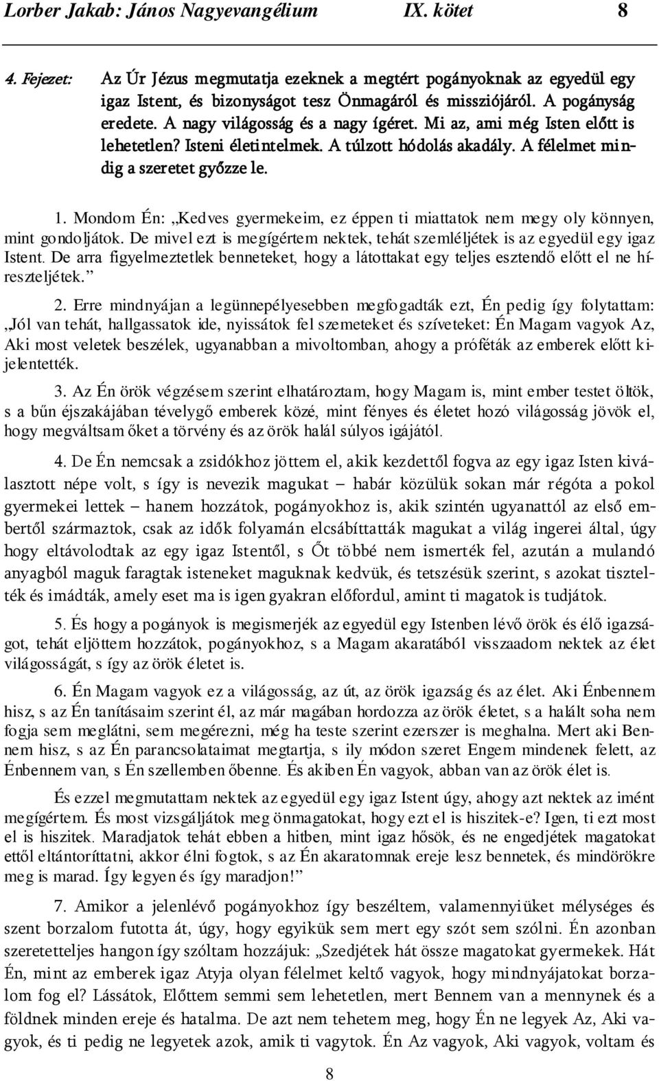 Mondom Én: Kedves gyermekeim, ez éppen ti miattatok nem megy oly könnyen, mint gondoljátok. De mivel ezt is megígértem nektek, tehát szemléljétek is az egyedül egy igaz Istent.