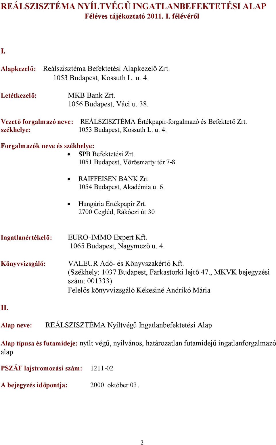 Forgalmazók neve és székhelye: SPB Befektetési Zrt. 1051 Budapest, Vörösmarty tér 7-8. RAIFFEISEN BANK Zrt. 1054 Budapest, Akadémia u. 6. Hungária Értékpapír Zrt.