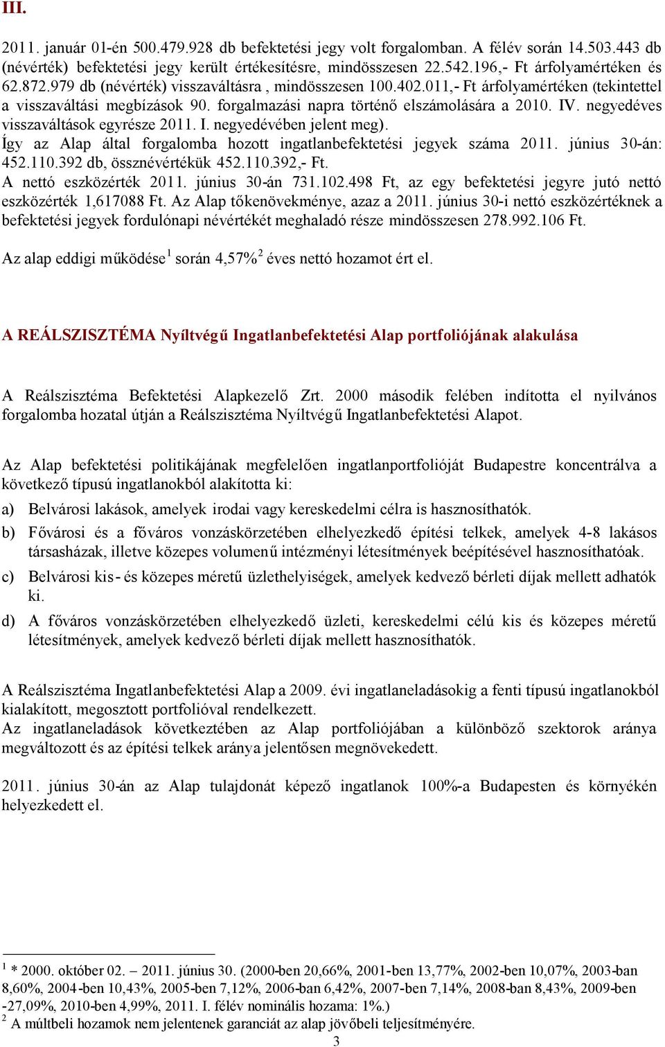 forgalmazási napra történőelszámolására a 2010. IV. negyedéves visszaváltások egyrésze 2011. I. negyedévében jelent meg). Így az Alap által forgalomba hozott ingatlanbefektetési jegyek száma 2011.