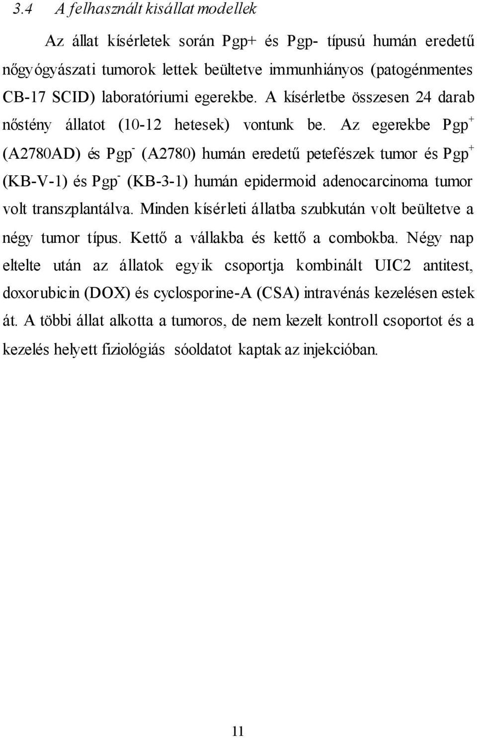 Az egerekbe Pgp + (A2780AD) és Pgp - (A2780) humán eredetű petefészek tumor és Pgp + (KB-V-1) és Pgp - (KB-3-1) humán epidermoid adenocarcinoma tumor volt transzplantálva.