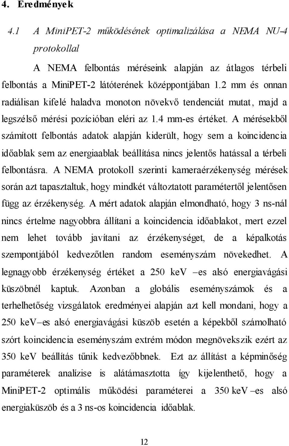 A mérésekből számított felbontás adatok alapján kiderült, hogy sem a koincidencia időablak sem az energiaablak beállítása nincs jelentős hatással a térbeli felbontásra.