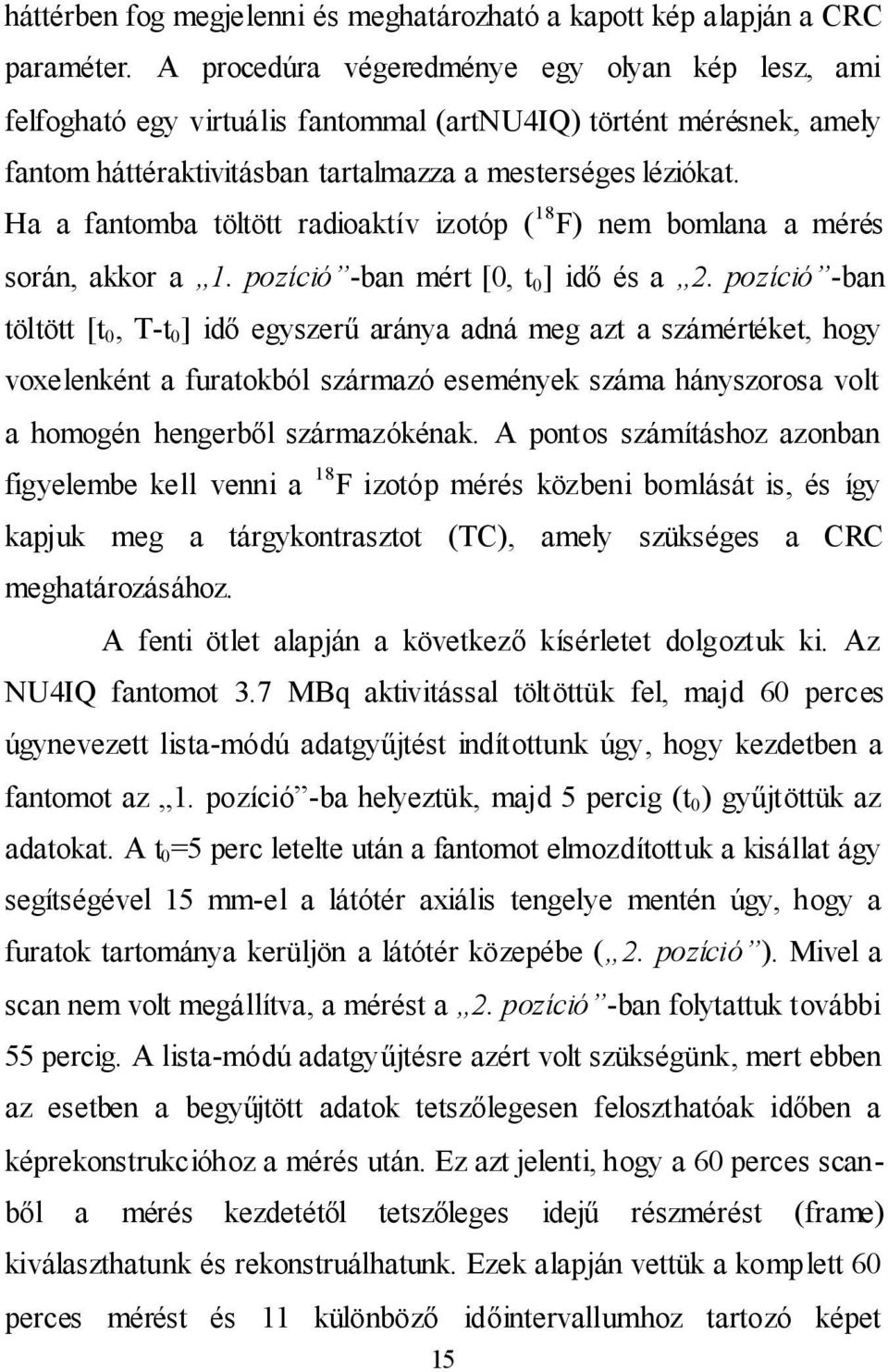 Ha a fantomba töltött radioaktív izotóp ( 18 F) nem bomlana a mérés során, akkor a 1. pozíció -ban mért [0, t 0 ] idő és a 2.