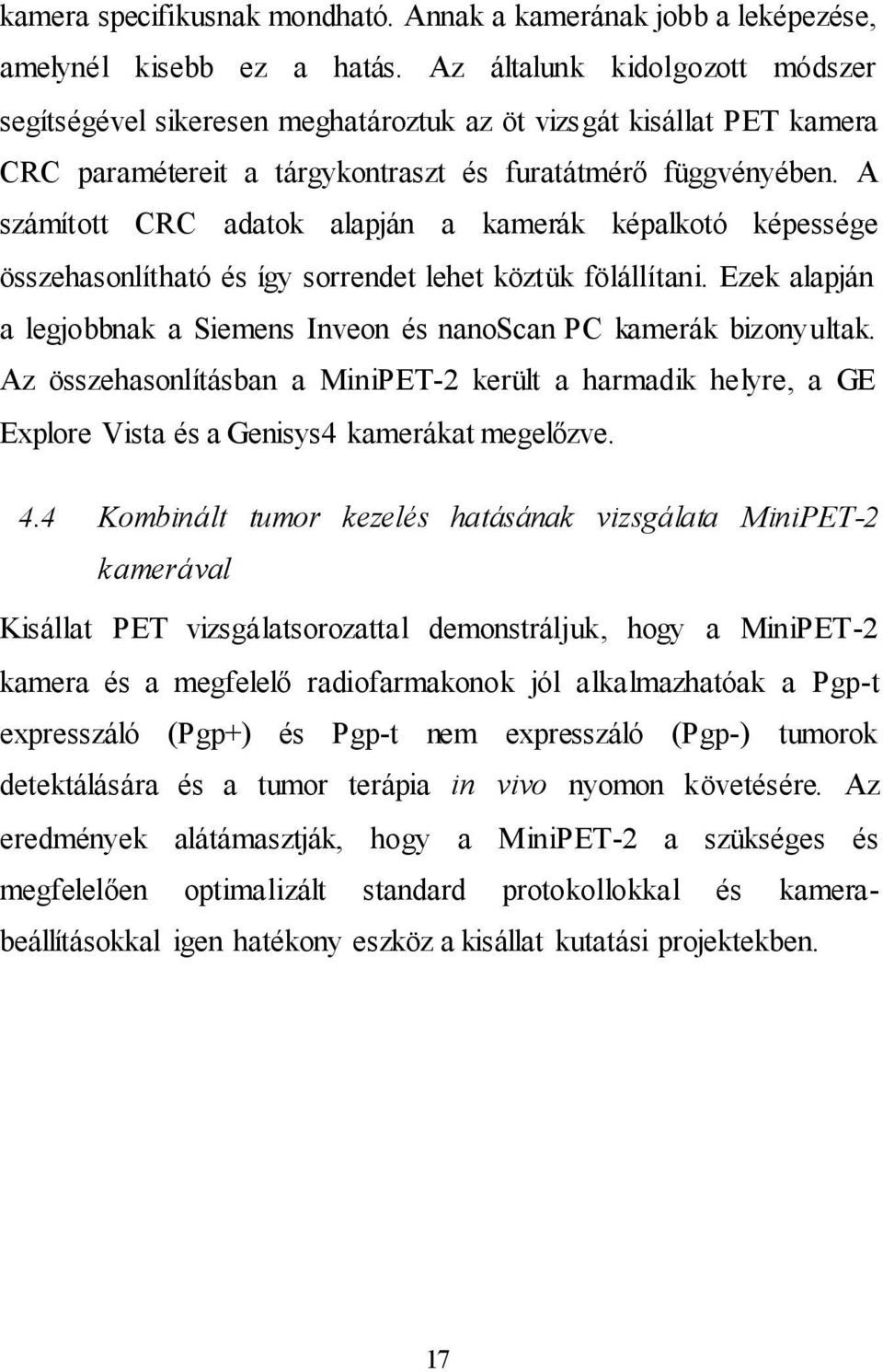 A számított CRC adatok alapján a kamerák képalkotó képessége összehasonlítható és így sorrendet lehet köztük fölállítani. Ezek alapján a legjobbnak a Siemens Inveon és nanoscan PC kamerák bizonyultak.