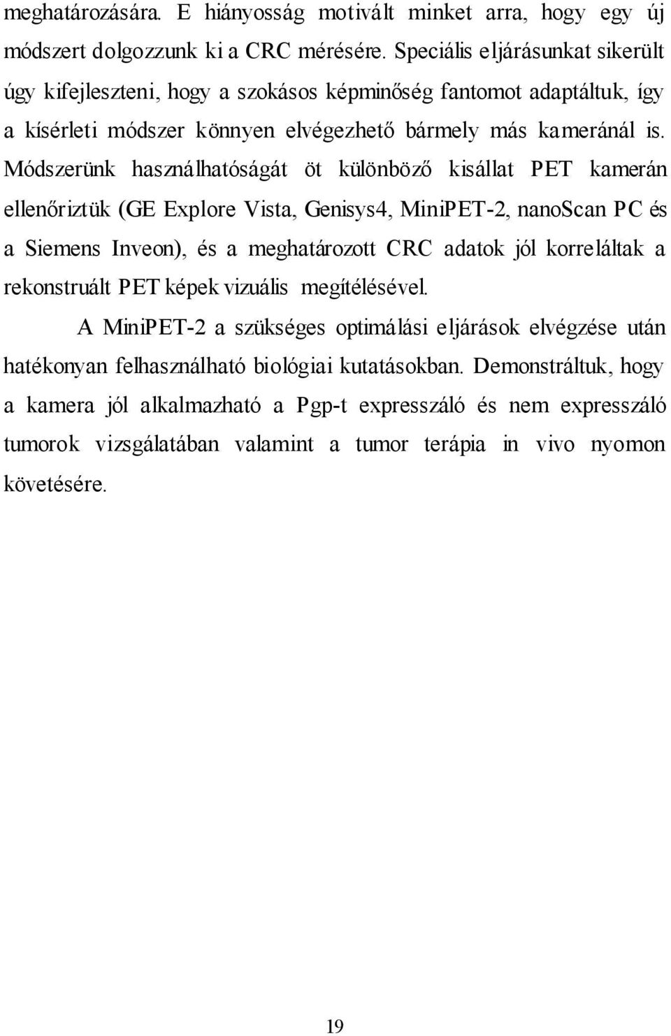 Módszerünk használhatóságát öt különböző kisállat PET kamerán ellenőriztük (GE Explore Vista, Genisys4, MiniPET-2, nanoscan PC és a Siemens Inveon), és a meghatározott CRC adatok jól korreláltak a