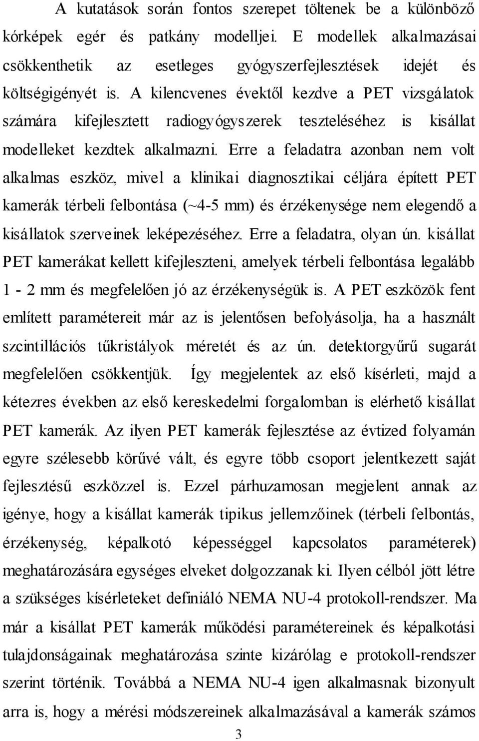 Erre a feladatra azonban nem volt alkalmas eszköz, mivel a klinikai diagnosztikai céljára épített PET kamerák térbeli felbontása (~4-5 mm) és érzékenysége nem elegendő a kisállatok szerveinek