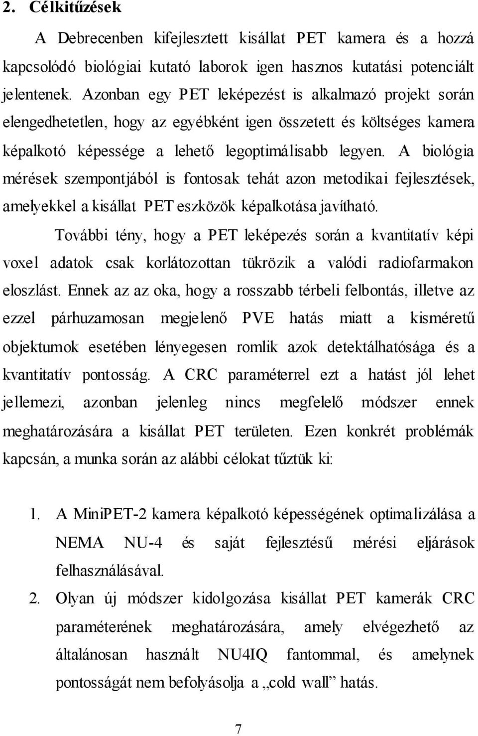 A biológia mérések szempontjából is fontosak tehát azon metodikai fejlesztések, amelyekkel a kisállat PET eszközök képalkotása javítható.